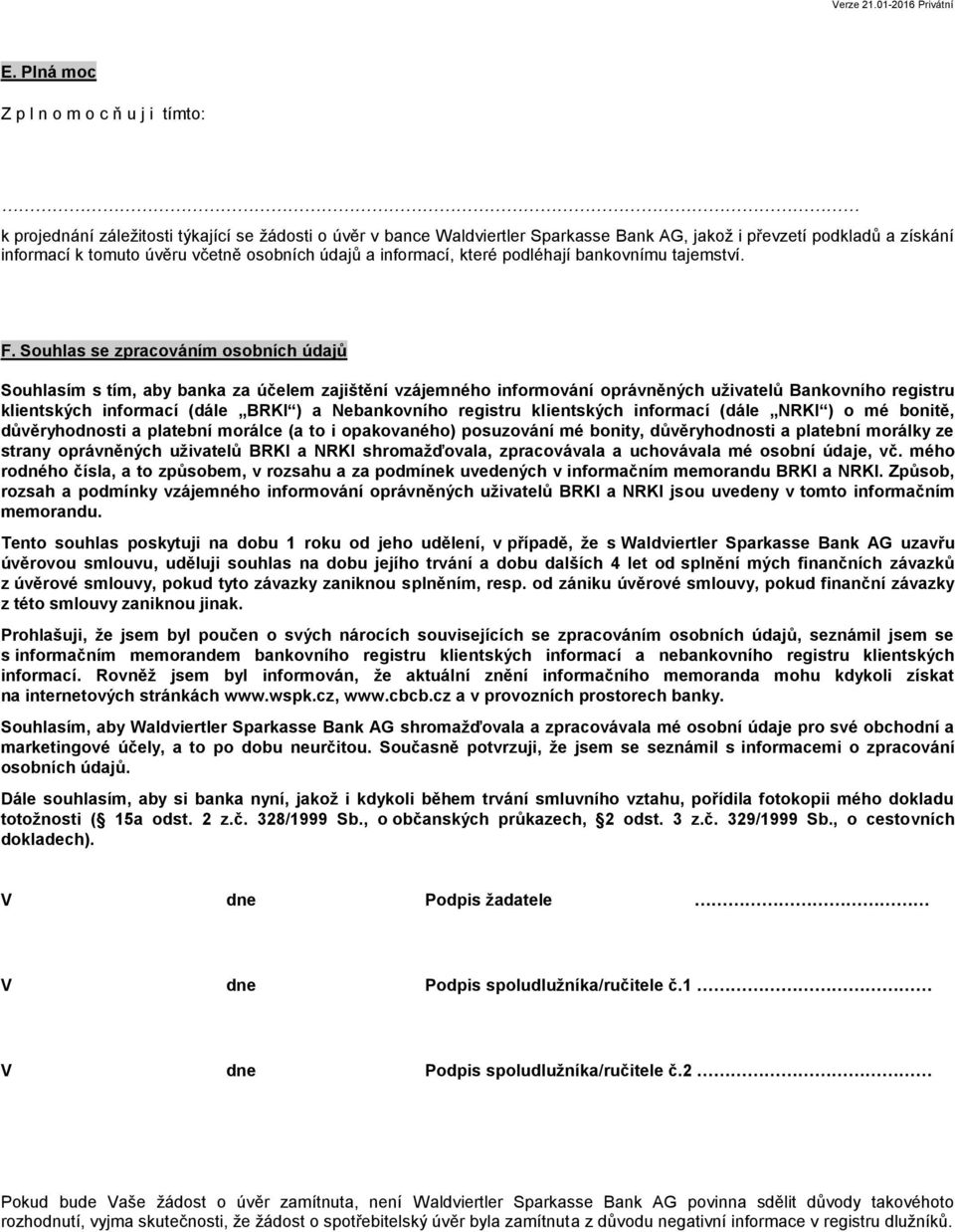 Souhlas se zpracováním osobních údajů Souhlasím s tím, aby banka za účelem zajištění vzájemného informování oprávněných uživatelů Bankovního registru klientských informací (dále BRKI ) a Nebankovního