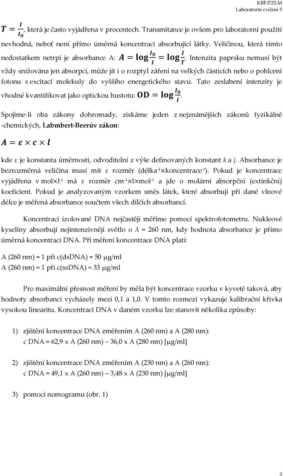 Intenzita paprsku nemusí být I T vždy snižována jen absorpcí, může jít i o rozptyl záření na velkých částicích nebo o pohlcení fotonu s excitací molekuly do vyššího energetického stavu.