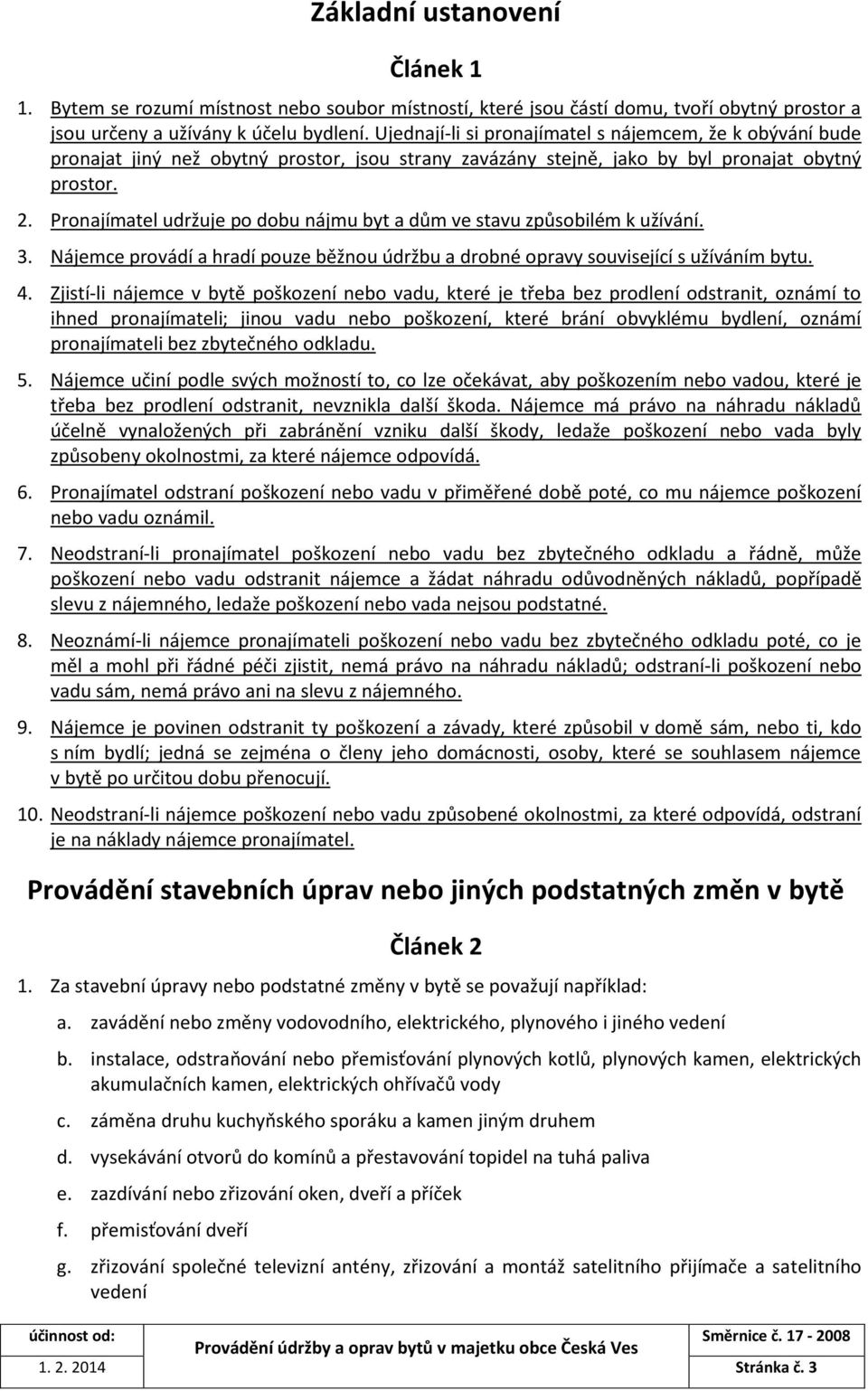 Pronajímatel udržuje po dobu nájmu byt a dům ve stavu způsobilém k užívání. 3. Nájemce provádí a hradí pouze běžnou údržbu a drobné opravy související s užíváním bytu. 4.