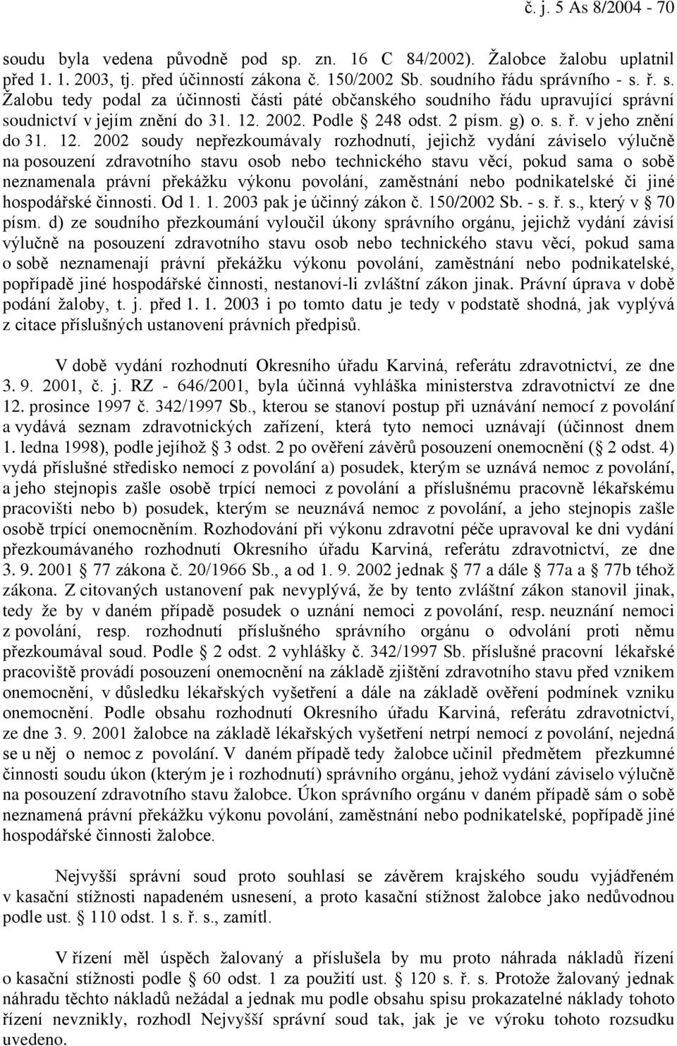 2002 soudy nepřezkoumávaly rozhodnutí, jejichž vydání záviselo výlučně na posouzení zdravotního stavu osob nebo technického stavu věcí, pokud sama o sobě neznamenala právní překážku výkonu povolání,