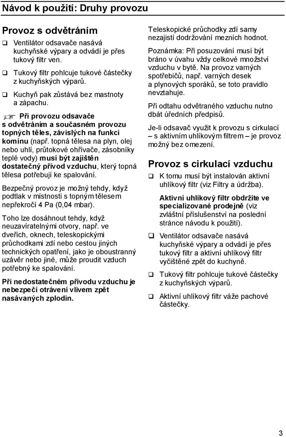 topná tělesa na plyn, olej nebo uhlí, průtokové ohřívače, zásobníky teplé vody) musí být zajištěn dostatečný přívod vzduchu, který topná tělesa potřebují ke spalování.