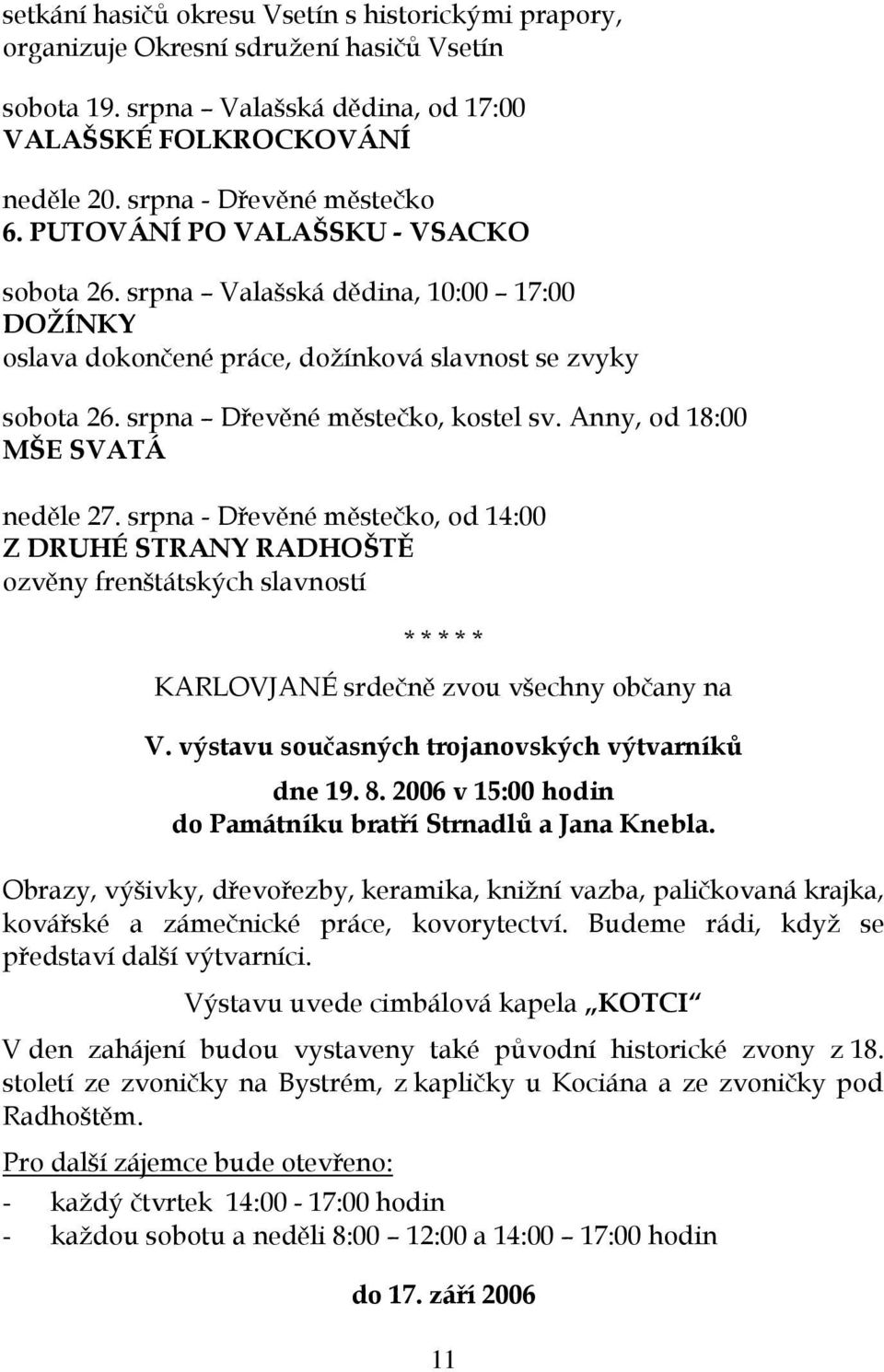 Anny, od 18:00 MŠE SVATÁ neděle 27. srpna - Dřevěné městečko, od 14:00 Z DRUHÉ STRANY RADHOŠTĚ ozvěny frenštátských slavností KARLOVJANÉ srdečně zvou všechny občany na V.