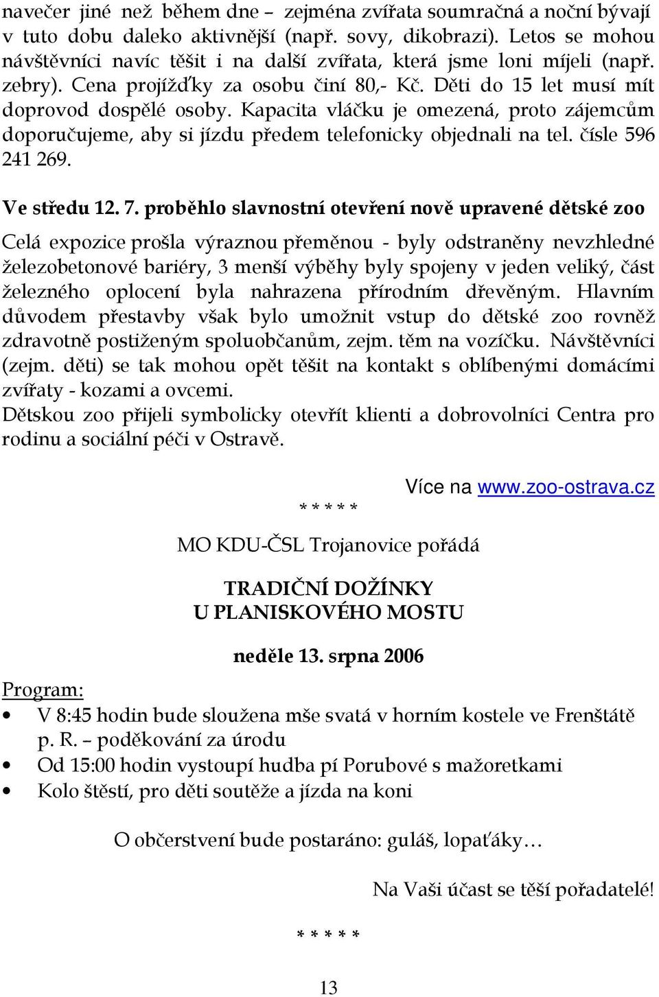 Kapacita vláčku je omezená, proto zájemcům doporučujeme, aby si jízdu předem telefonicky objednali na tel. čísle 596 241 269. Ve středu 12. 7.