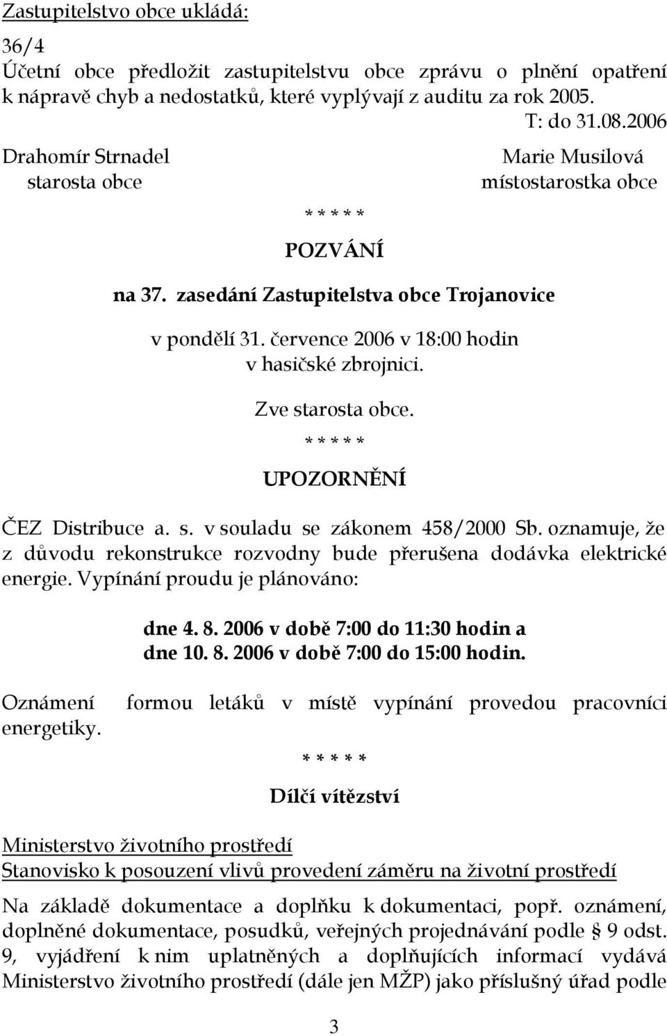 UPOZORNĚNÍ Marie Musilová místostarostka obce ČEZ Distribuce a. s. v souladu se zákonem 458/2000 Sb. oznamuje, že z důvodu rekonstrukce rozvodny bude přerušena dodávka elektrické energie.