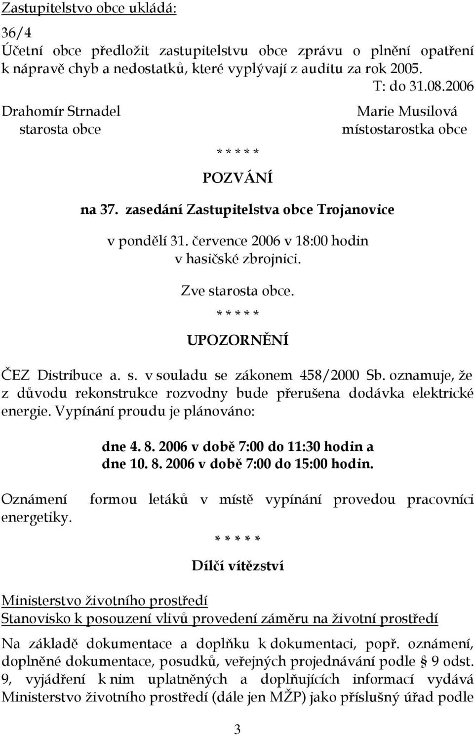 UPOZORNĚNÍ Marie Musilová místostarostka obce ČEZ Distribuce a. s. v souladu se zákonem 458/2000 Sb. oznamuje, že z důvodu rekonstrukce rozvodny bude přerušena dodávka elektrické energie.