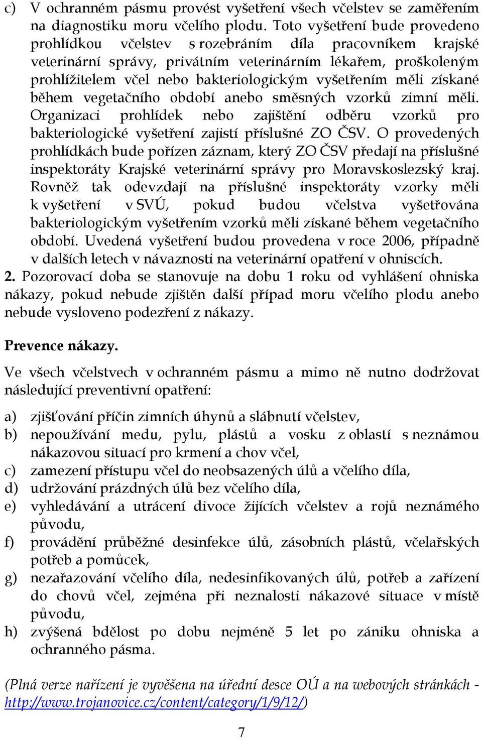 vyšetřením měli získané během vegetačního období anebo směsných vzorků zimní měli. Organizaci prohlídek nebo zajištění odběru vzorků pro bakteriologické vyšetření zajistí příslušné ZO ČSV.