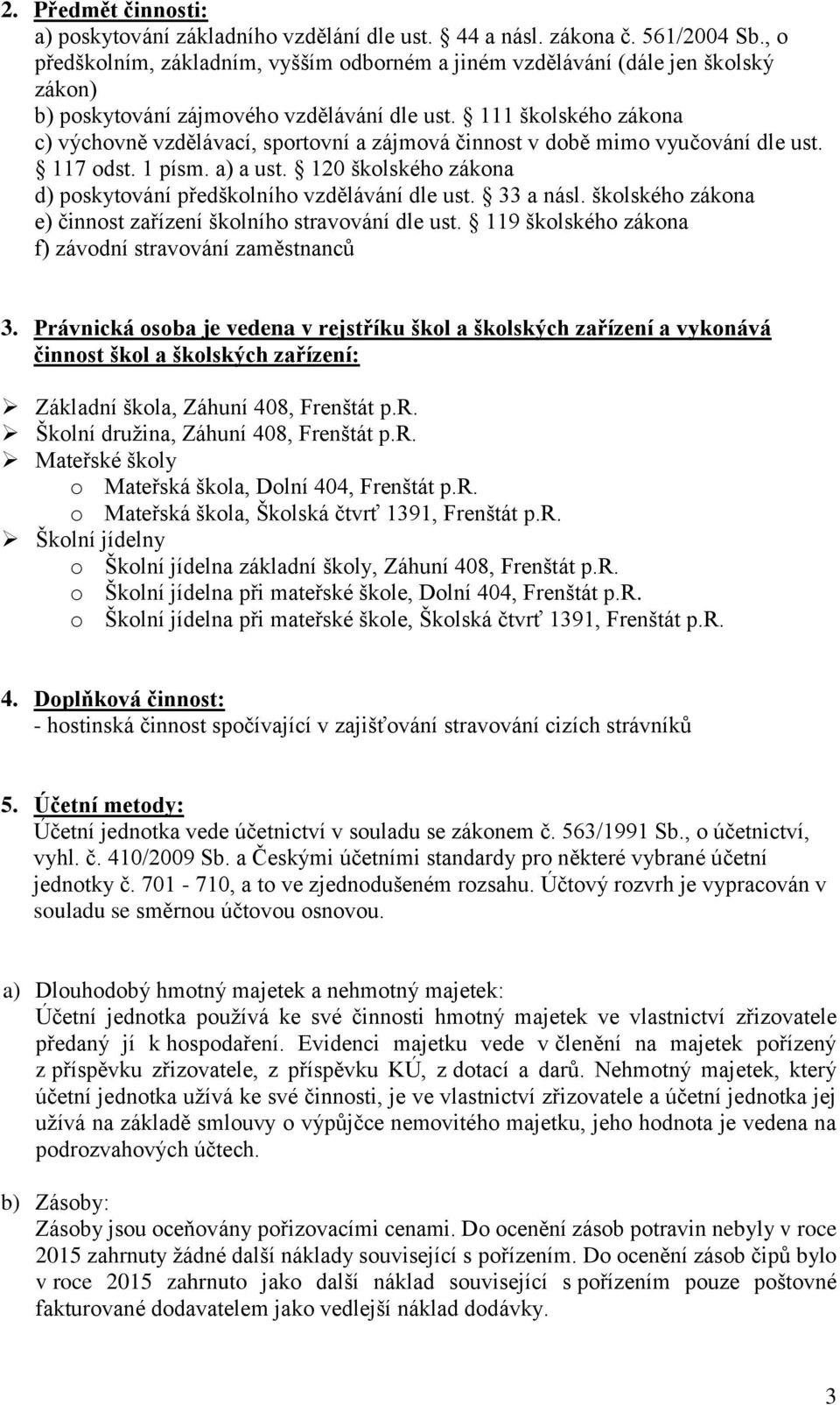 111 školského zákona c) výchovně vzdělávací, sportovní a zájmová činnost v době mimo vyučování dle ust. 117 odst. 1 písm. a) a ust. 120 školského zákona d) poskytování předškolního vzdělávání dle ust.