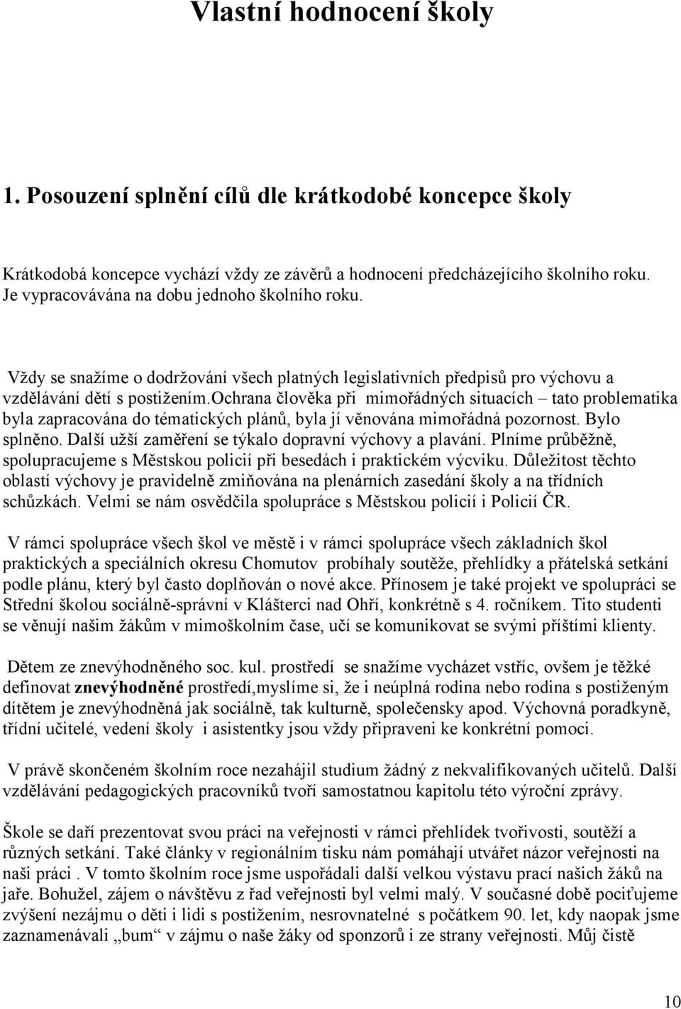 ochrana člověka při mimořádných situacích tato problematika byla zapracována do tématických plánů, byla jí věnována mimořádná pozornost. Bylo splněno.