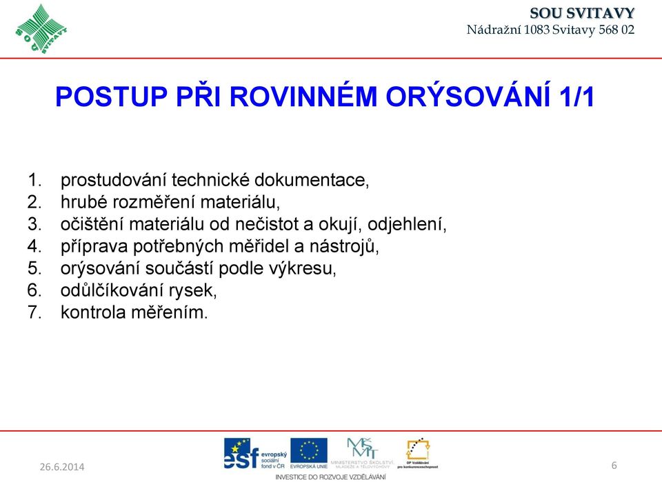 očištění materiálu od nečistot a okují, odjehlení, 4.