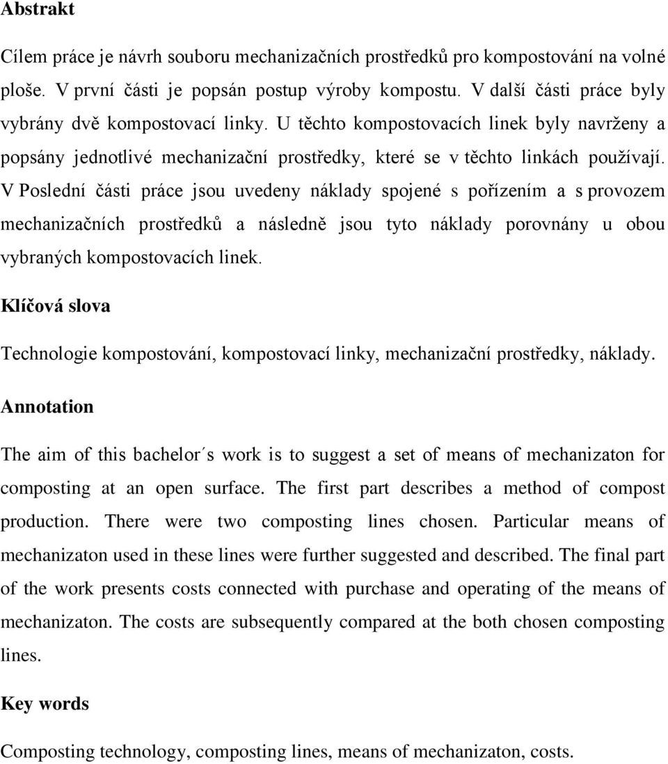 V Poslední části práce jsou uvedeny náklady spojené s pořízením a s provozem mechanizačních prostředků a následně jsou tyto náklady porovnány u obou vybraných kompostovacích linek.