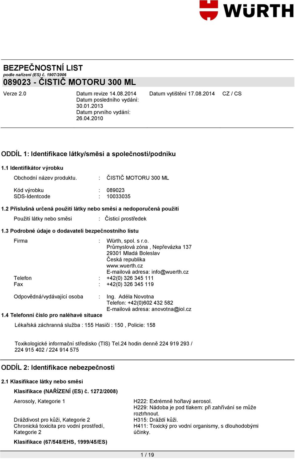 wuerth.cz E-mailová adresa: info@wuerth.cz Telefon : +42(0) 326 345 111 Fax : +42(0) 326 345 119 Odpovědná/vydávající osoba : Ing.