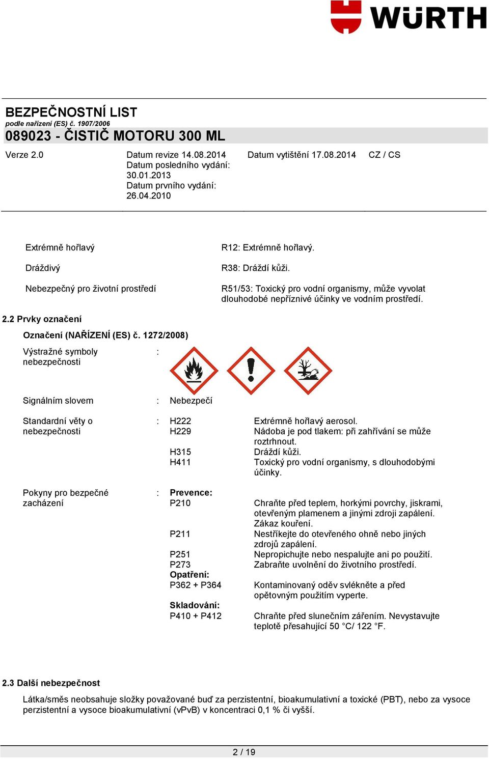 H229 Nádoba je pod tlakem: při zahřívání se můţe roztrhnout. H315 Dráţdí kůţi. H411 Toxický pro vodní organismy, s dlouhodobými účinky.