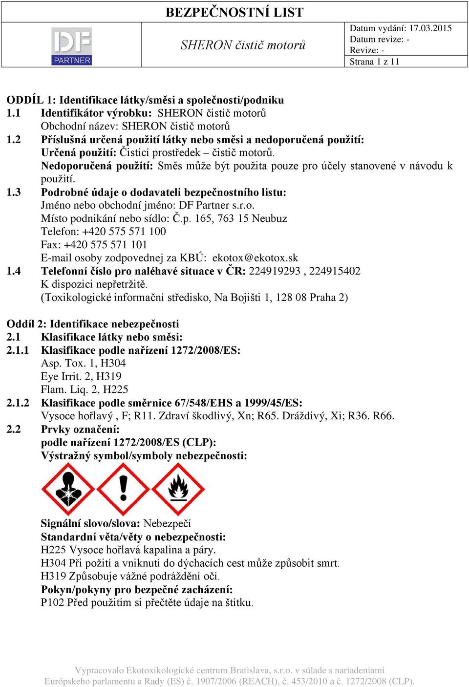 Nedoporučená použití: Směs může být použita pouze pro účely stanovené v návodu k použití. 1.3 Podrobné údaje o dodavateli bezpečnostního listu: Jméno nebo obchodní jméno: DF Partner s.r.o. Místo podnikání nebo sídlo: Č.