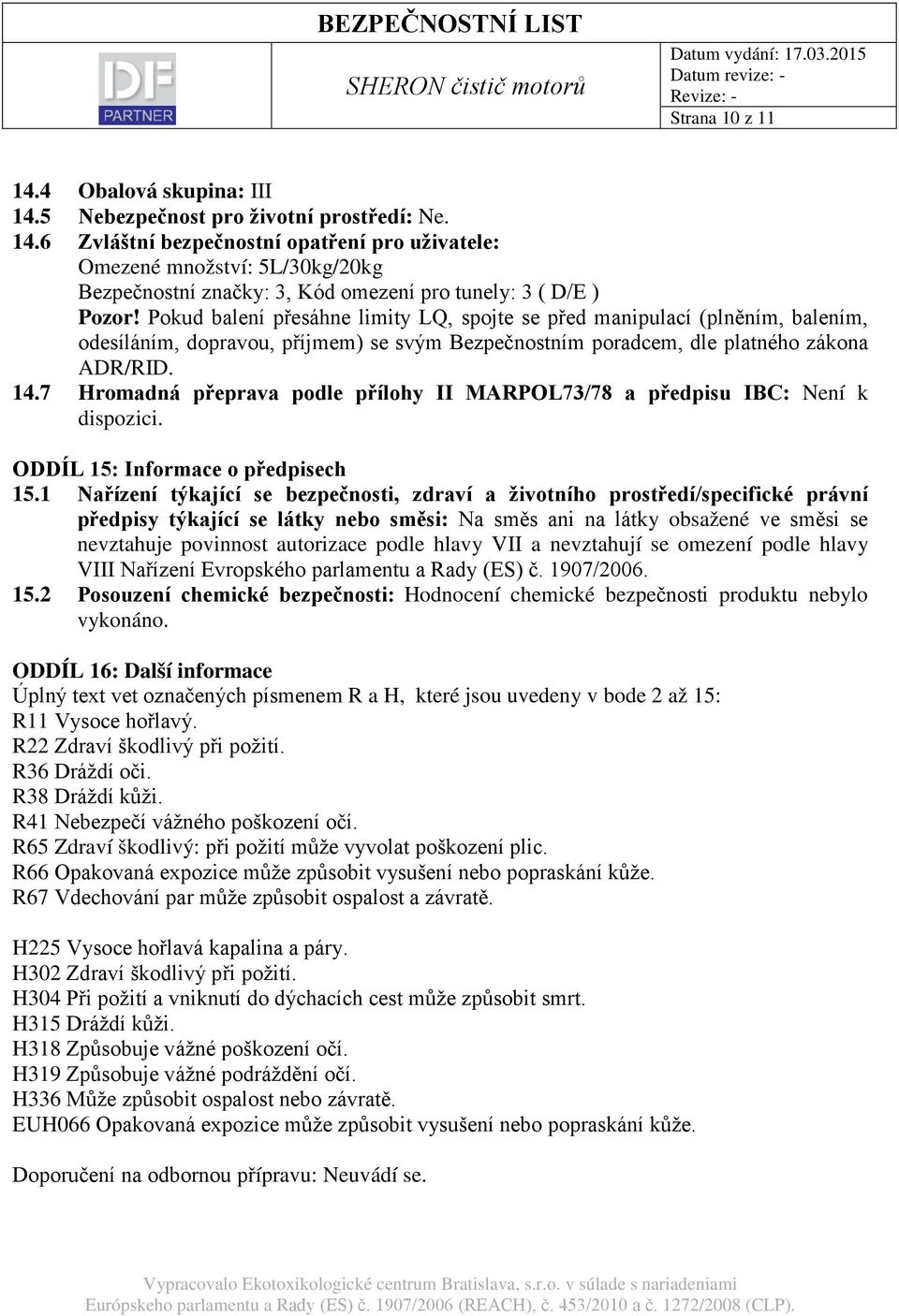 7 Hromadná přeprava podle přílohy II MARPOL73/78 a předpisu IBC: Není k dispozici. ODDÍL 15: Informace o předpisech 15.