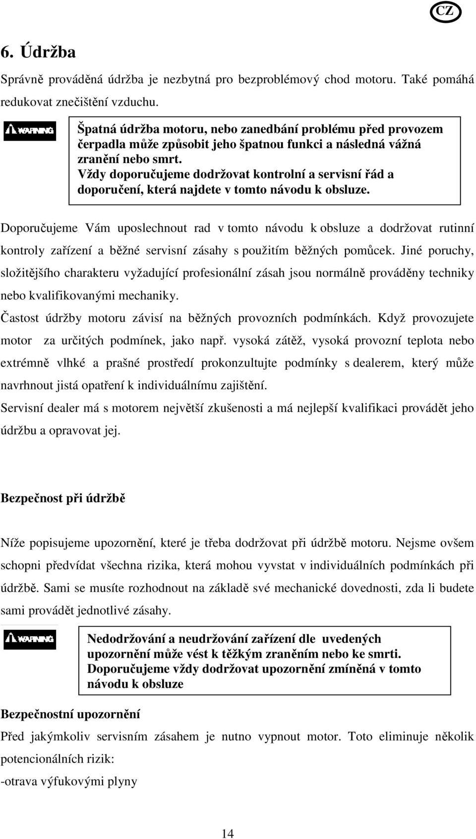 Vždy doporučujeme dodržovat kontrolní a servisní řád a doporučení, která najdete v tomto návodu k obsluze.