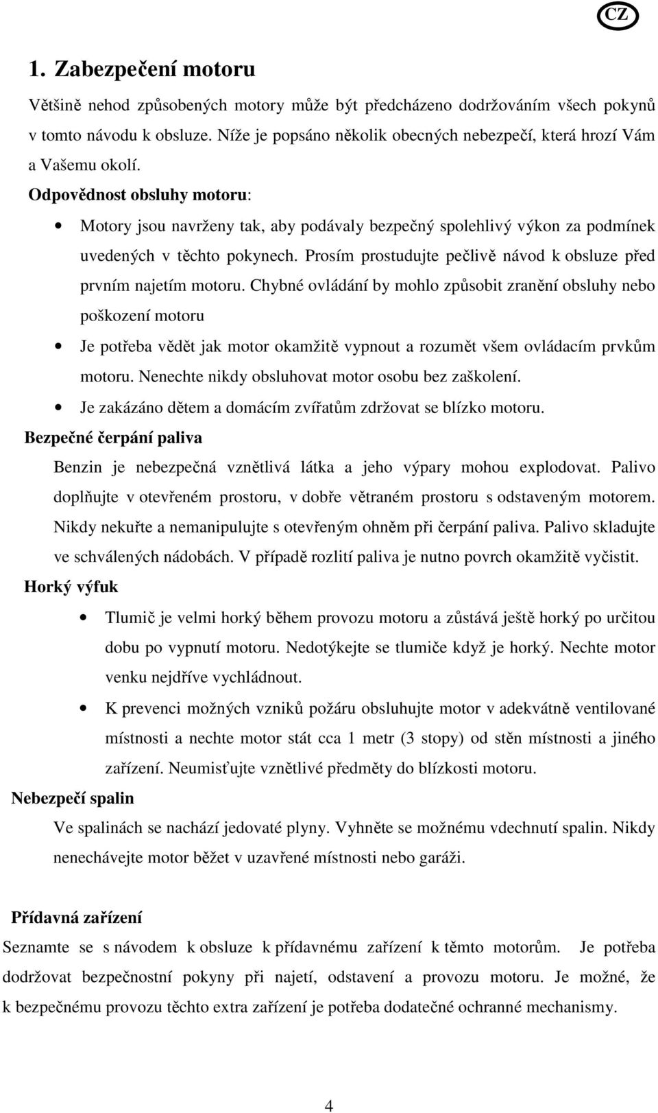 Odpovědnost obsluhy motoru: Motory jsou navrženy tak, aby podávaly bezpečný spolehlivý výkon za podmínek uvedených v těchto pokynech.