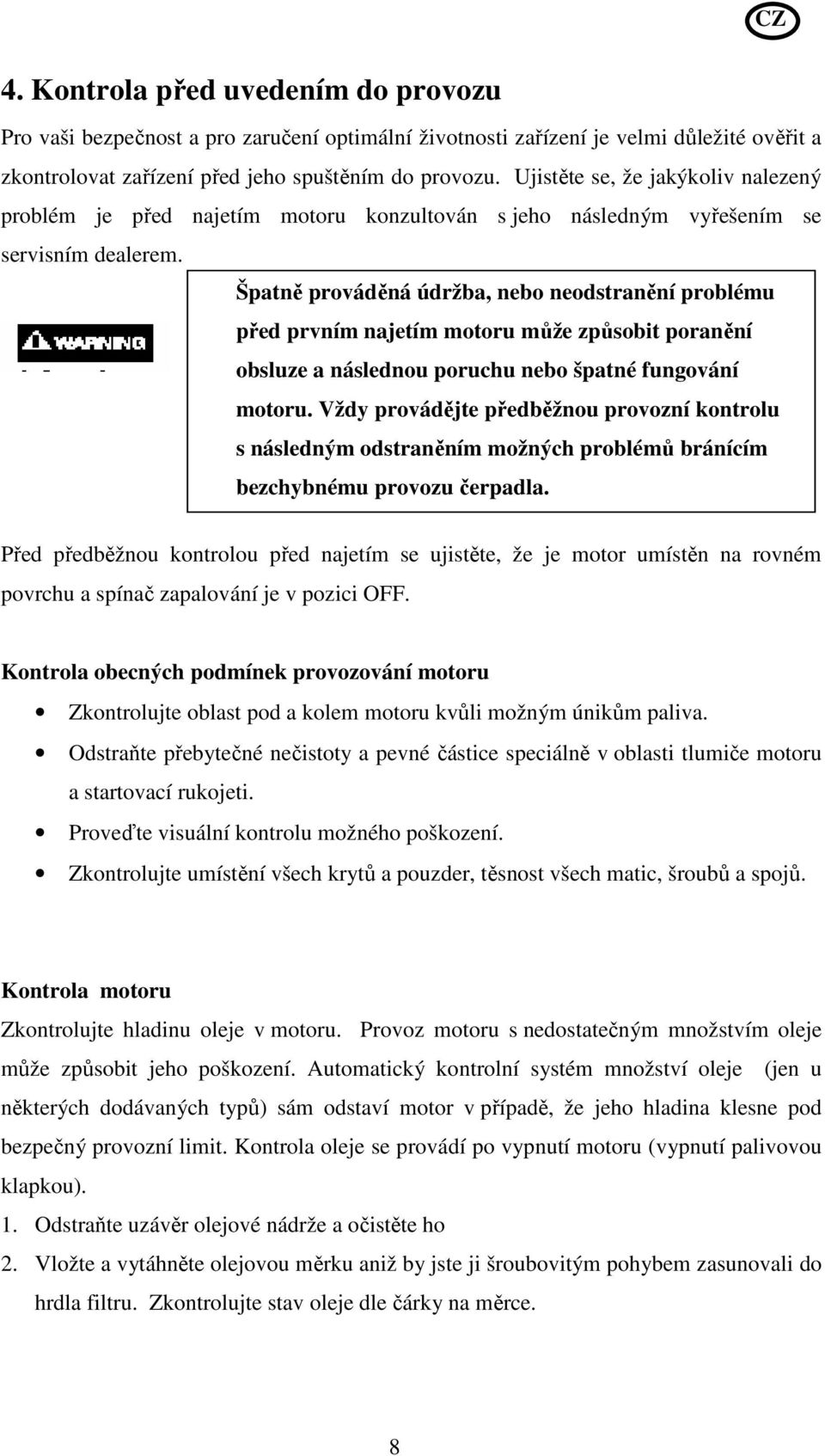 Špatně prováděná údržba, nebo neodstranění problému před prvním najetím motoru může způsobit poranění obsluze a následnou poruchu nebo špatné fungování motoru.