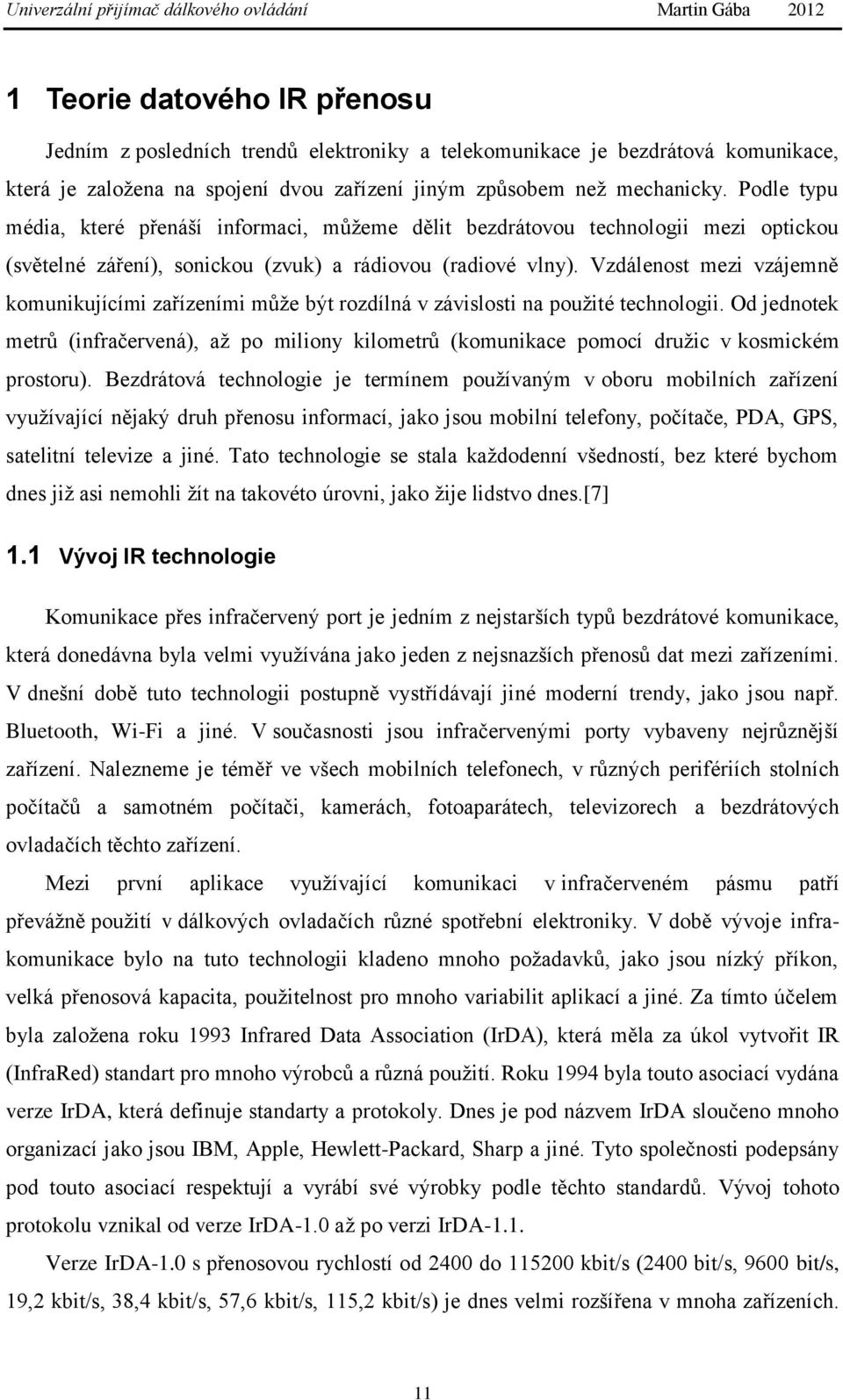 Vzdálenost mezi vzájemně komunikujícími zařízeními můţe být rozdílná v závislosti na pouţité technologii.