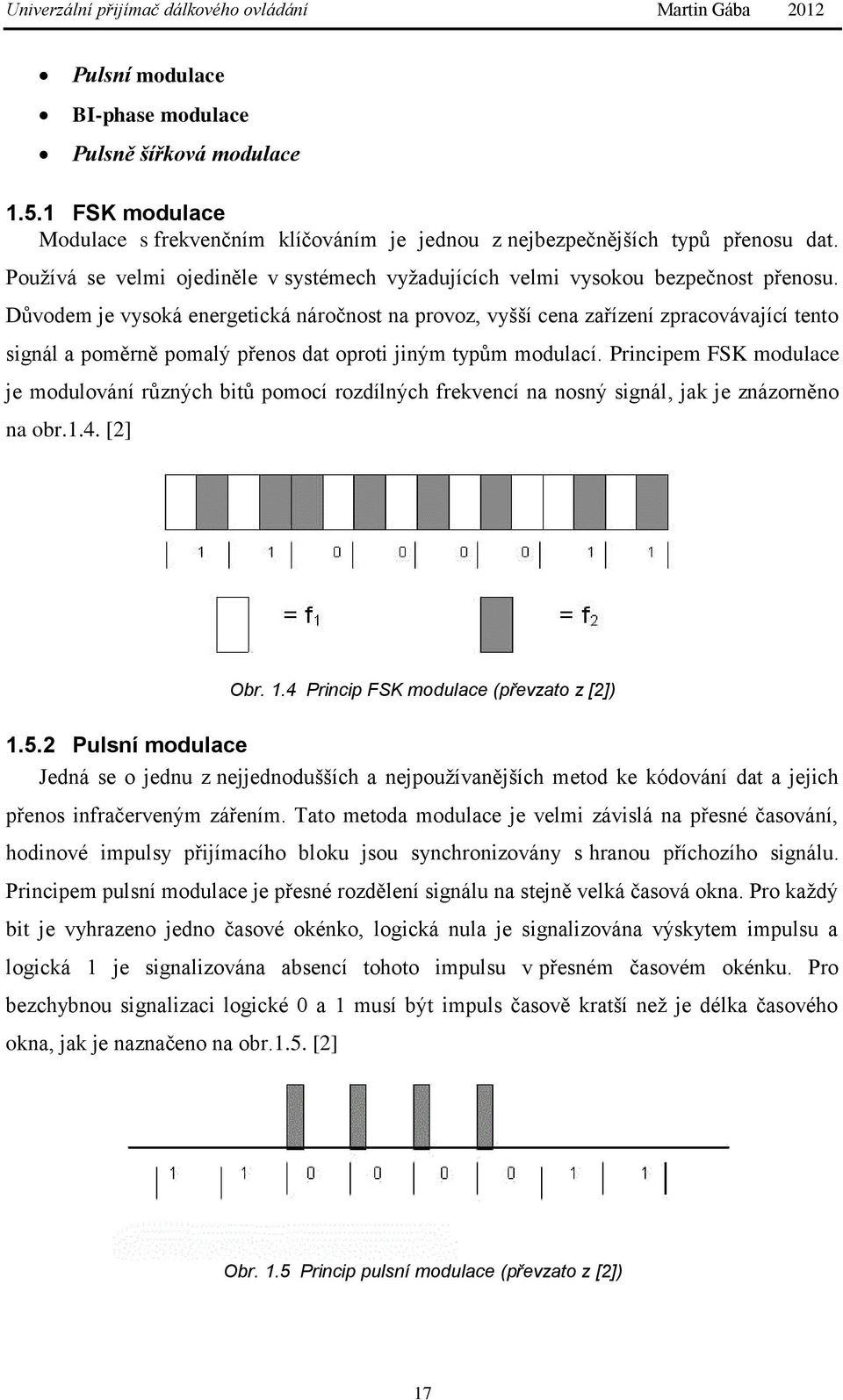 Důvodem je vysoká energetická náročnost na provoz, vyšší cena zařízení zpracovávající tento signál a poměrně pomalý přenos dat oproti jiným typům modulací.