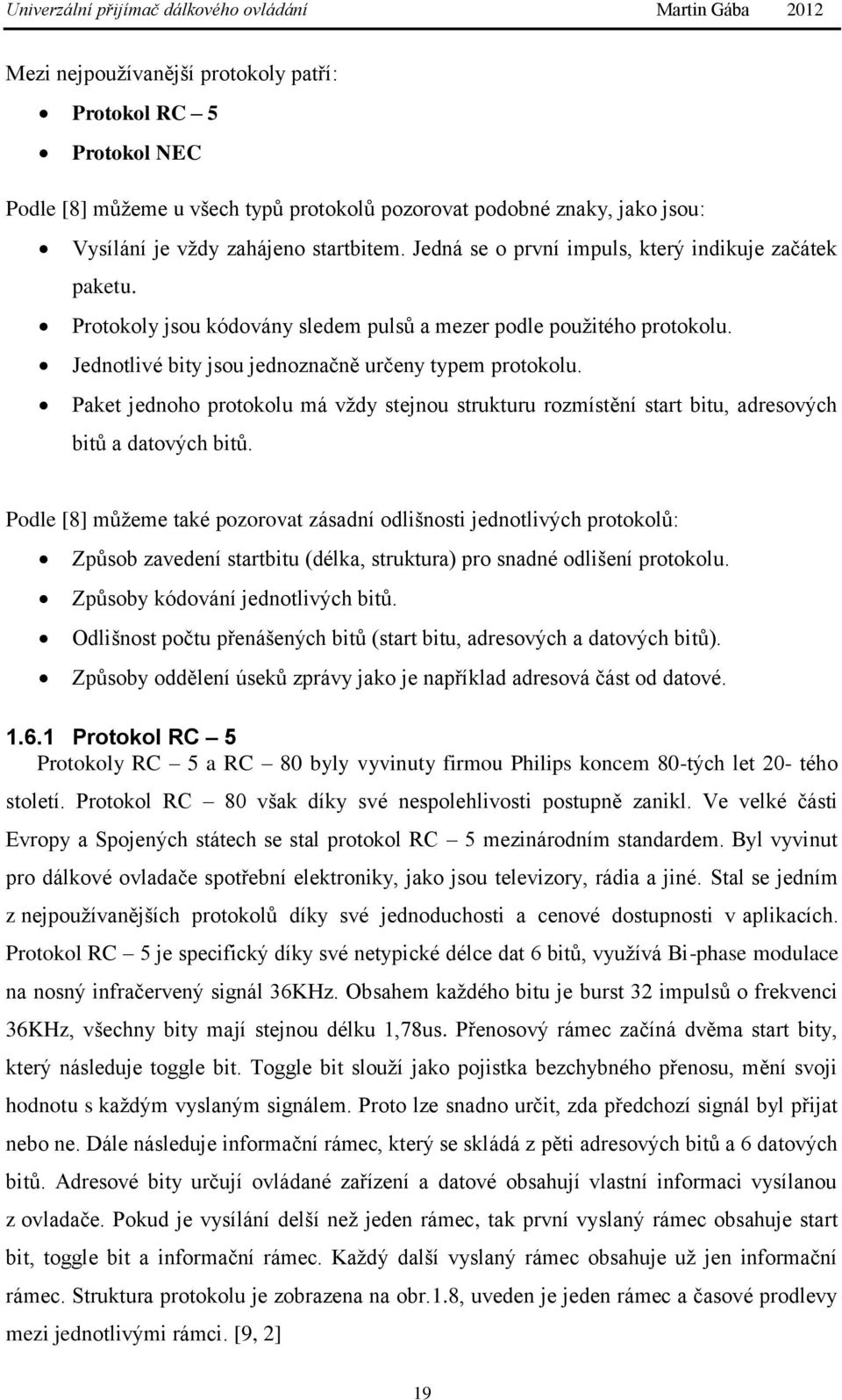 Paket jednoho protokolu má vţdy stejnou strukturu rozmístění start bitu, adresových bitů a datových bitů.
