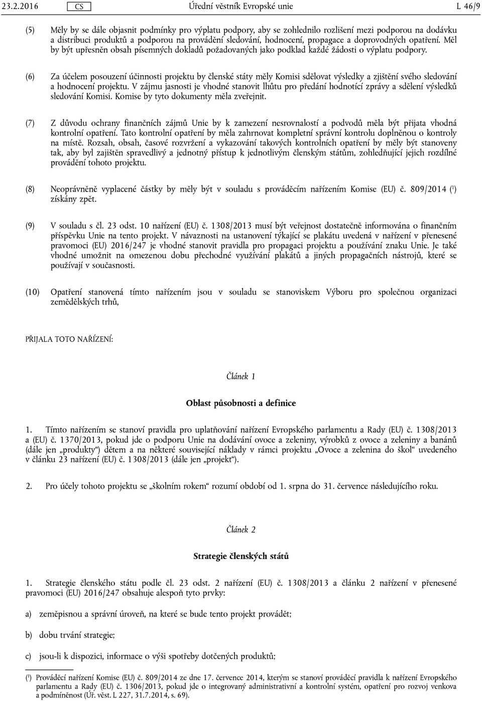 (6) Za účelem posouzení účinnosti projektu by členské státy měly Komisi sdělovat výsledky a zjištění svého sledování a hodnocení projektu.