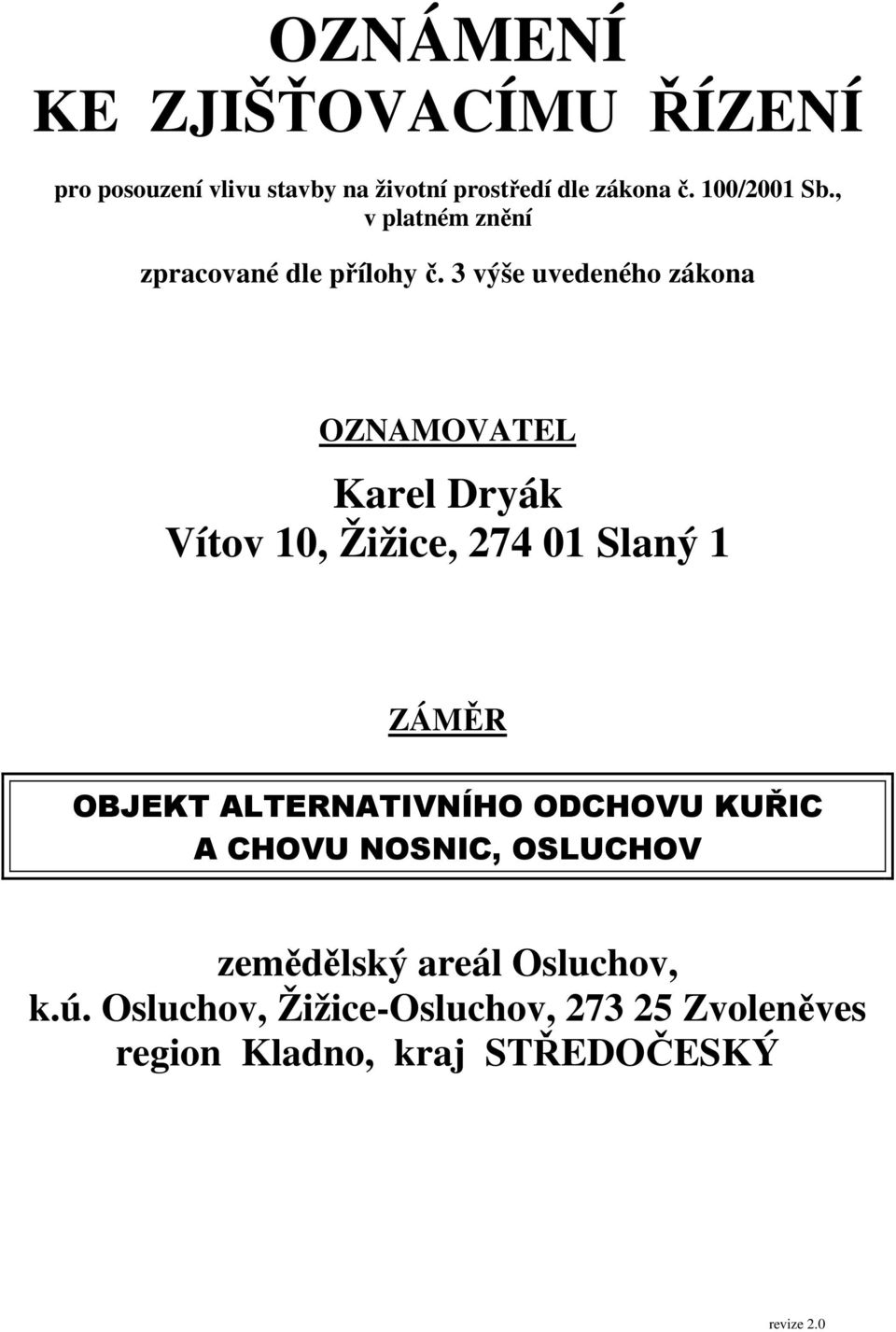 3 výše uvedeného zákona OZNAMOVATEL Karel Dryák Vítov 10, Žižice, 274 01 Slaný 1 ZÁMĚR OBJEKT