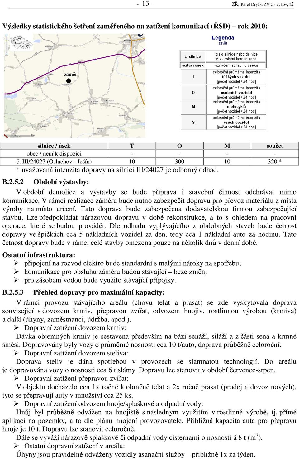 2 Období výstavby: V období demolice a výstavby se bude příprava i stavební činnost odehrávat mimo komunikace.