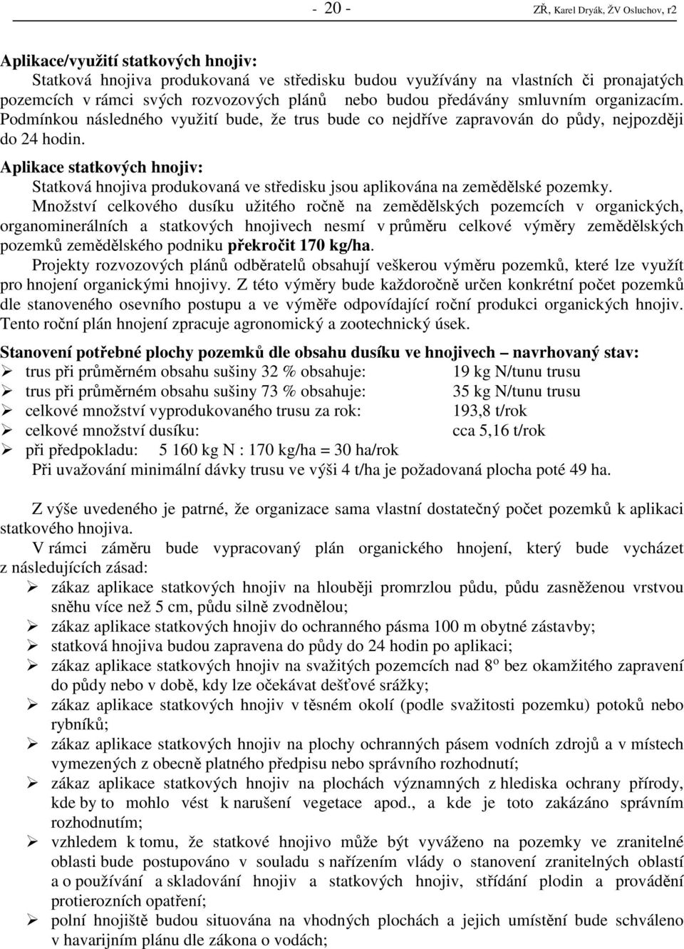 Aplikace statkových hnojiv: Statková hnojiva produkovaná ve středisku jsou aplikována na zemědělské pozemky.