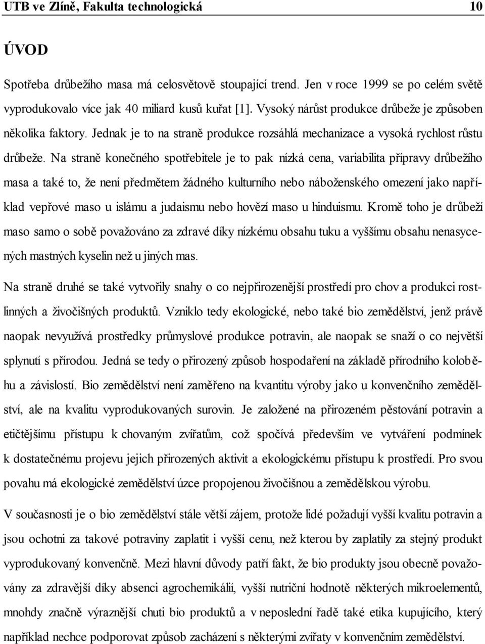 Na straně konečného spotřebitele je to pak nízká cena, variabilita přípravy drůbeţího masa a také to, ţe není předmětem ţádného kulturního nebo náboţenského omezení jako například vepřové maso u