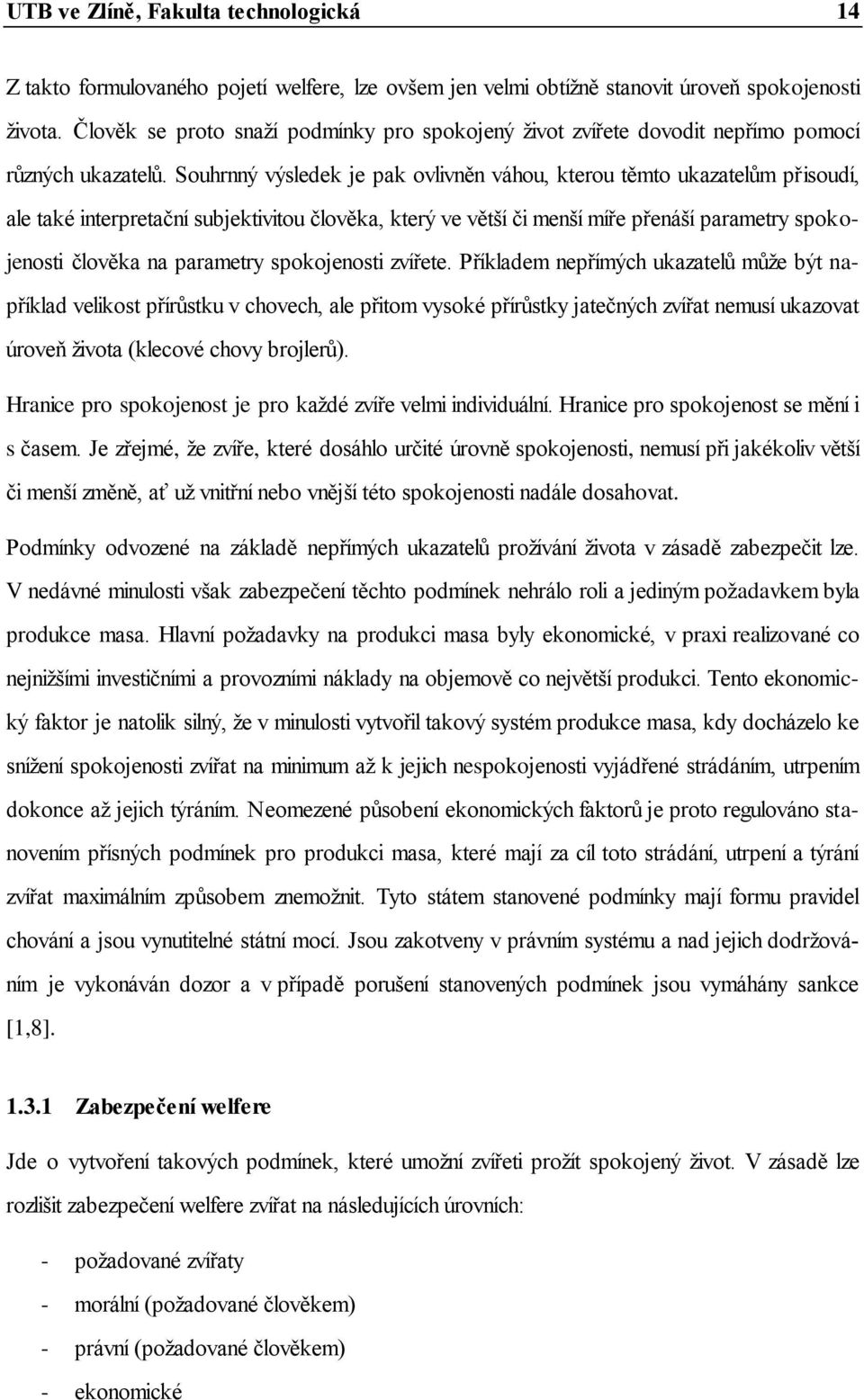 Souhrnný výsledek je pak ovlivněn váhou, kterou těmto ukazatelům přisoudí, ale také interpretační subjektivitou člověka, který ve větší či menší míře přenáší parametry spokojenosti člověka na