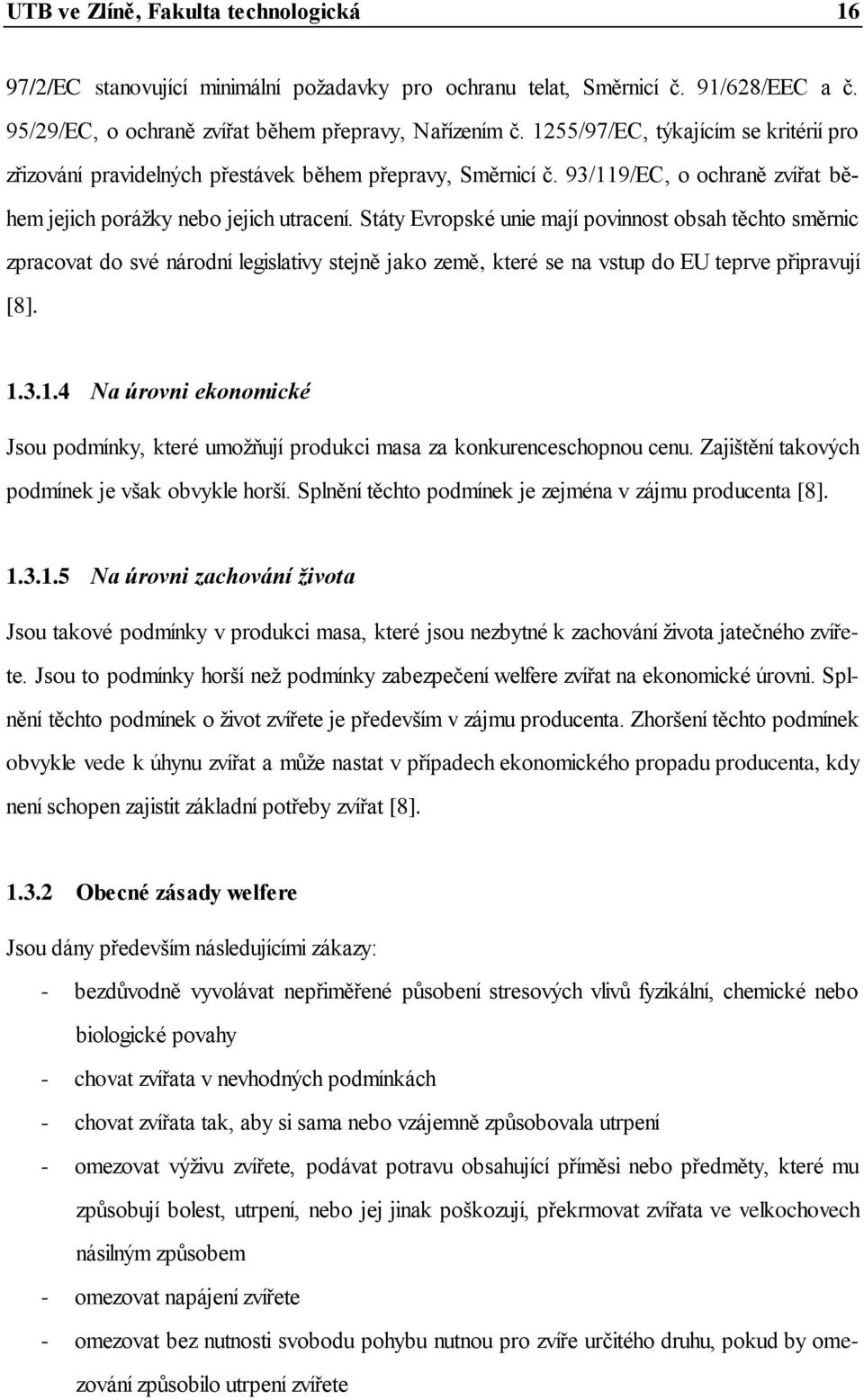 Státy Evropské unie mají povinnost obsah těchto směrnic zpracovat do své národní legislativy stejně jako země, které se na vstup do EU teprve připravují [8]. 1.