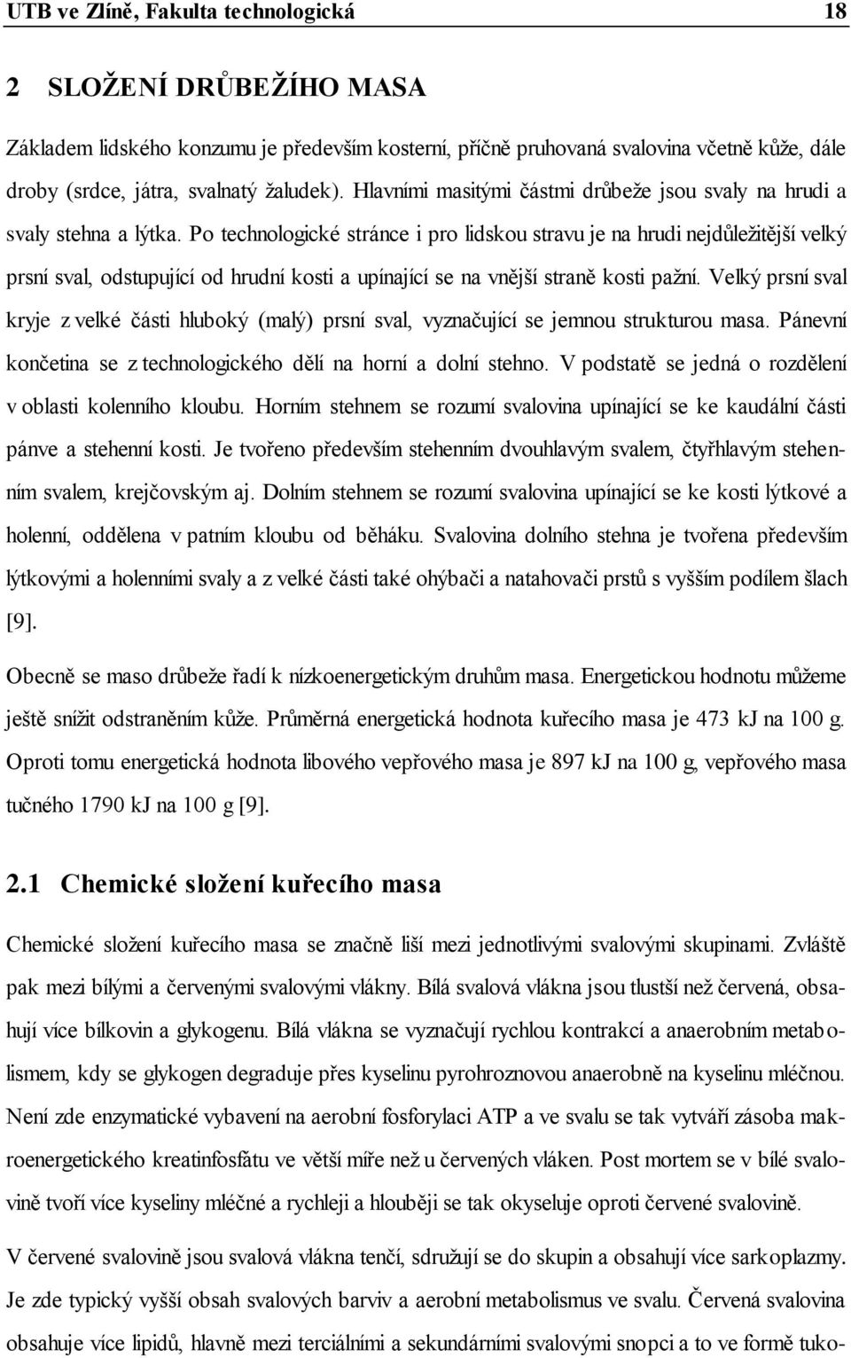 Po technologické stránce i pro lidskou stravu je na hrudi nejdůleţitější velký prsní sval, odstupující od hrudní kosti a upínající se na vnější straně kosti paţní.