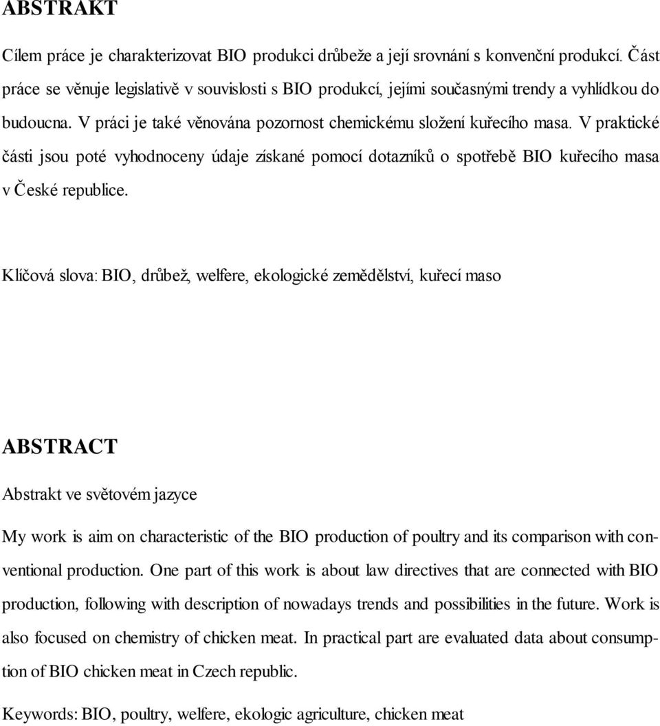 V praktické části jsou poté vyhodnoceny údaje získané pomocí dotazníků o spotřebě BIO kuřecího masa v České republice.