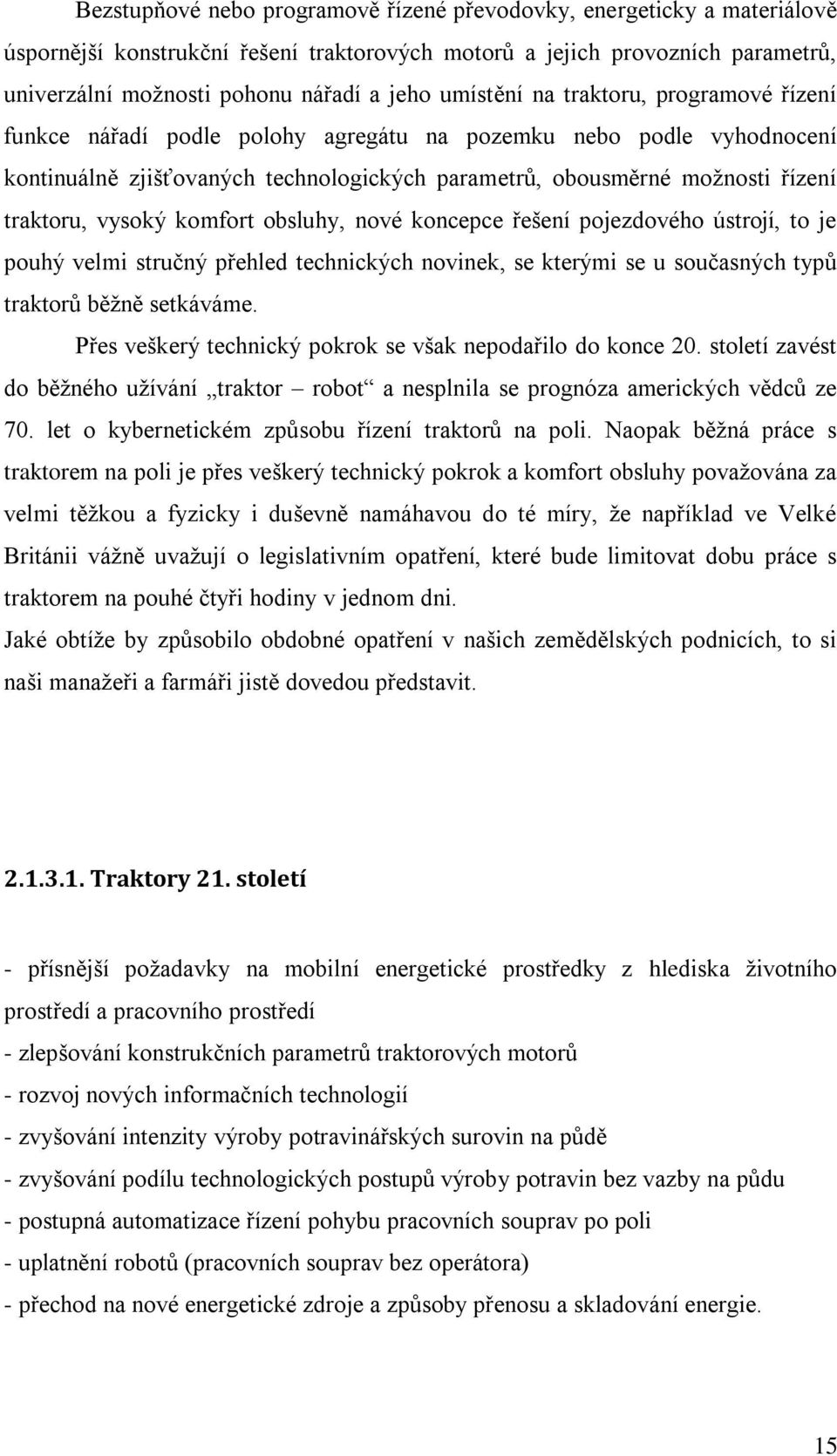 vysoký komfort obsluhy, nové koncepce řešení pojezdového ústrojí, to je pouhý velmi stručný přehled technických novinek, se kterými se u současných typů traktorů běţně setkáváme.