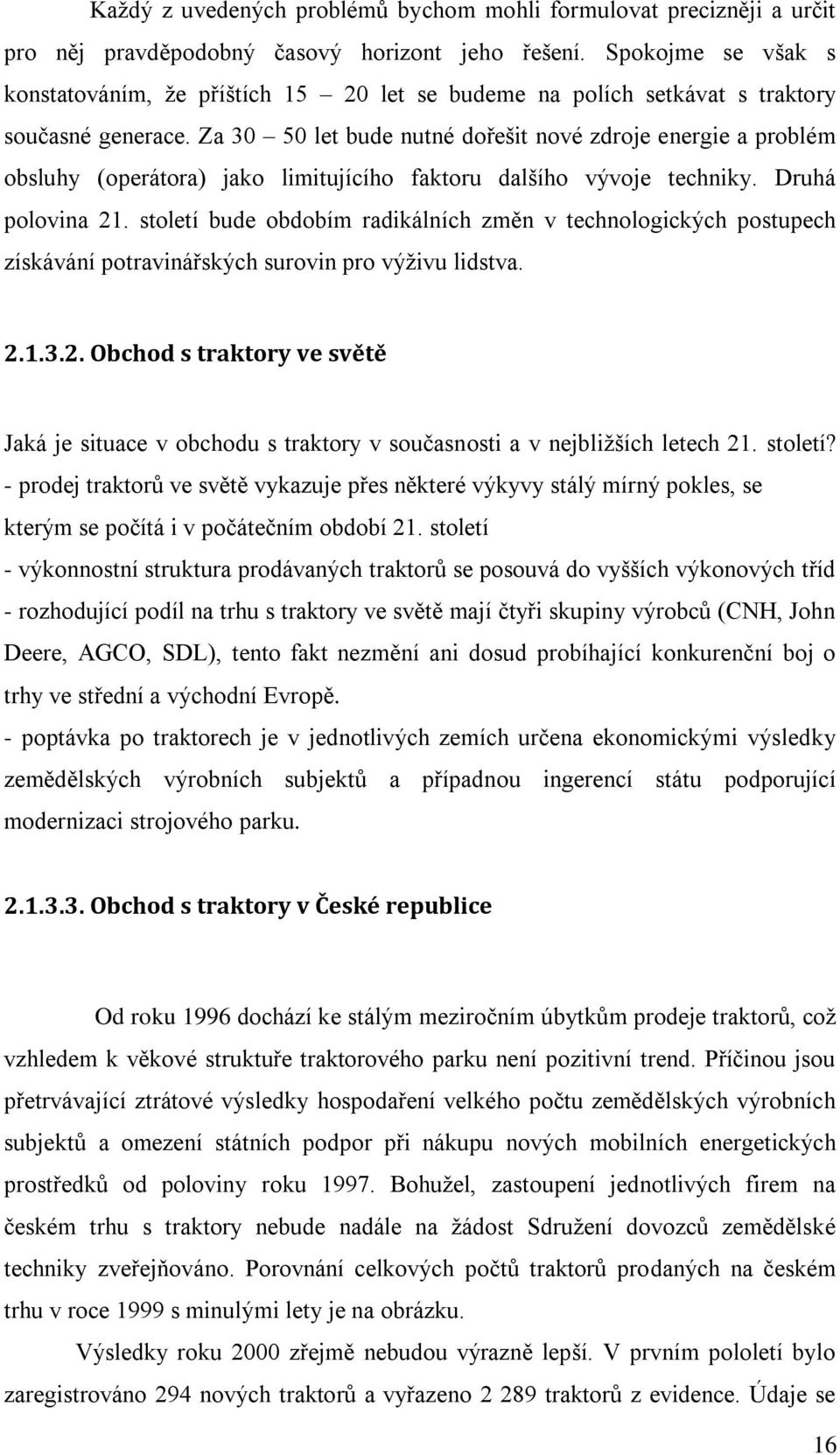 Za 30 50 let bude nutné dořešit nové zdroje energie a problém obsluhy (operátora) jako limitujícího faktoru dalšího vývoje techniky. Druhá polovina 21.