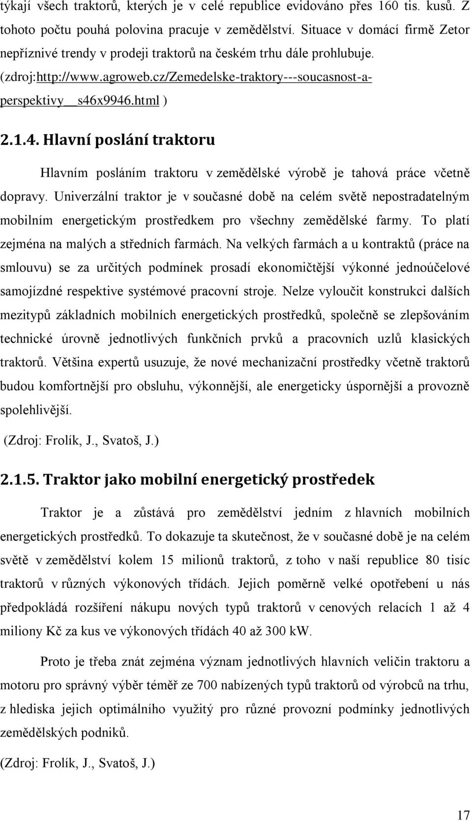 x9946.html ) 2.1.4. Hlavní poslání traktoru Hlavním posláním traktoru v zemědělské výrobě je tahová práce včetně dopravy.