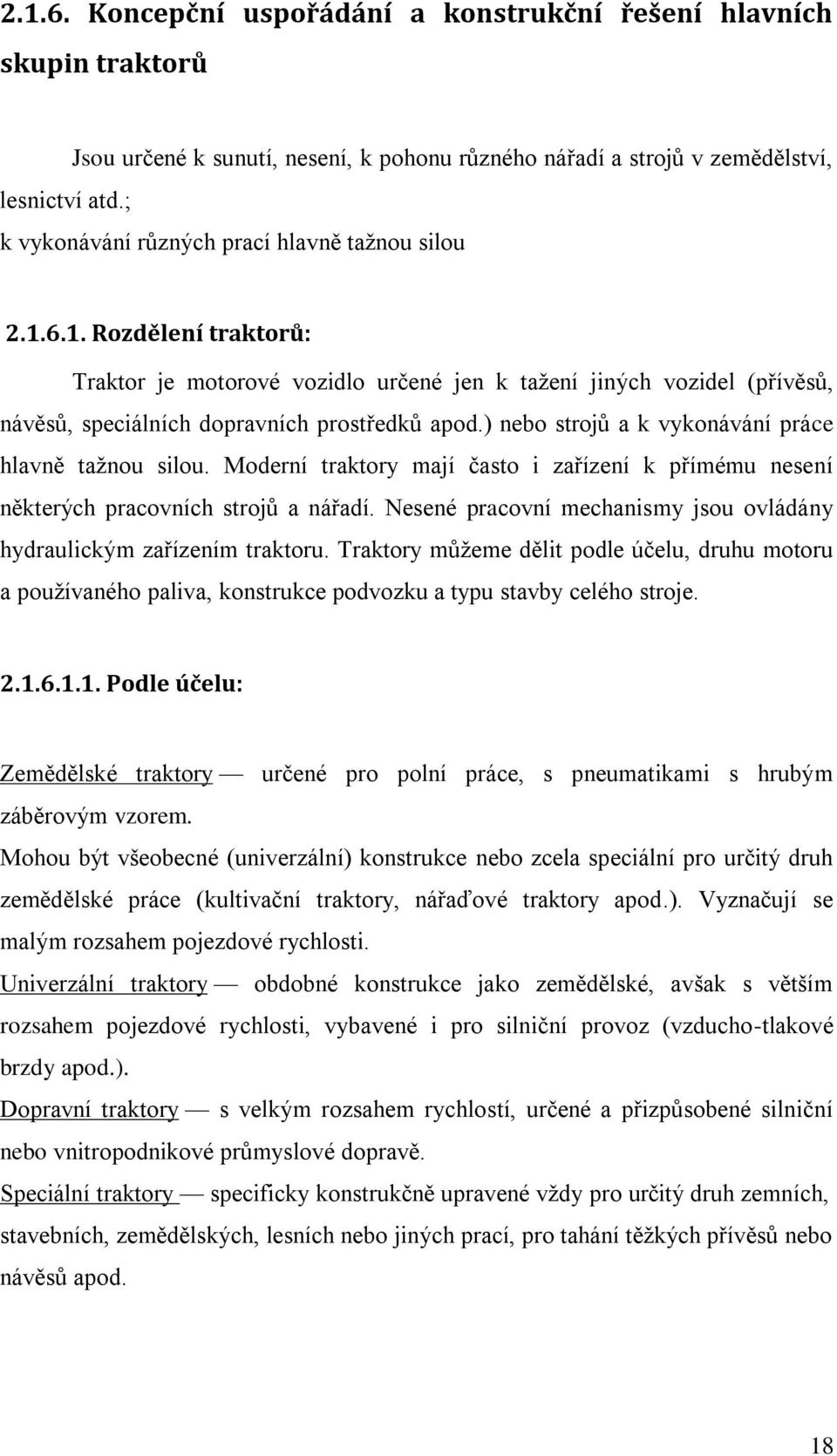 6.1. Rozdělení traktorů: Traktor je motorové vozidlo určené jen k taţení jiných vozidel (přívěsů, návěsů, speciálních dopravních prostředků apod.) nebo strojů a k vykonávání práce hlavně taţnou silou.