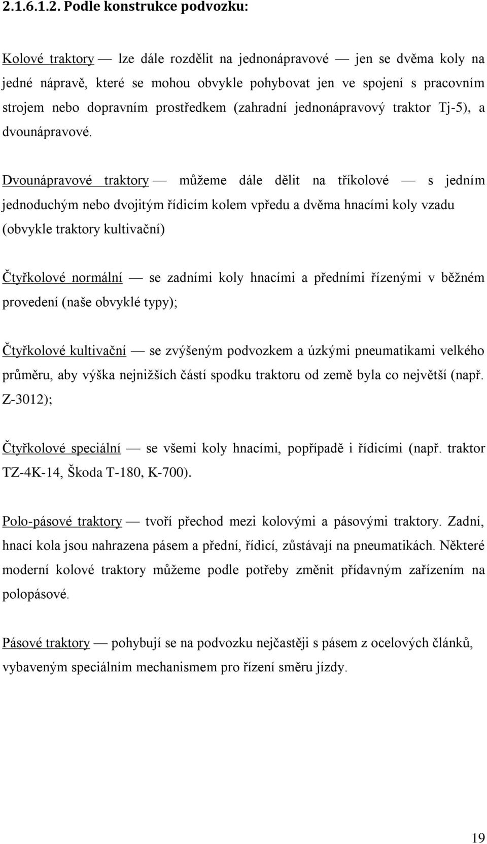 Dvounápravové traktory můţeme dále dělit na tříkolové s jedním jednoduchým nebo dvojitým řídicím kolem vpředu a dvěma hnacími koly vzadu (obvykle traktory kultivační) Čtyřkolové normální se zadními