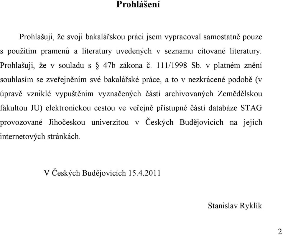 v platném znění souhlasím se zveřejněním své bakalářské práce, a to v nezkrácené podobě (v úpravě vzniklé vypuštěním vyznačených částí