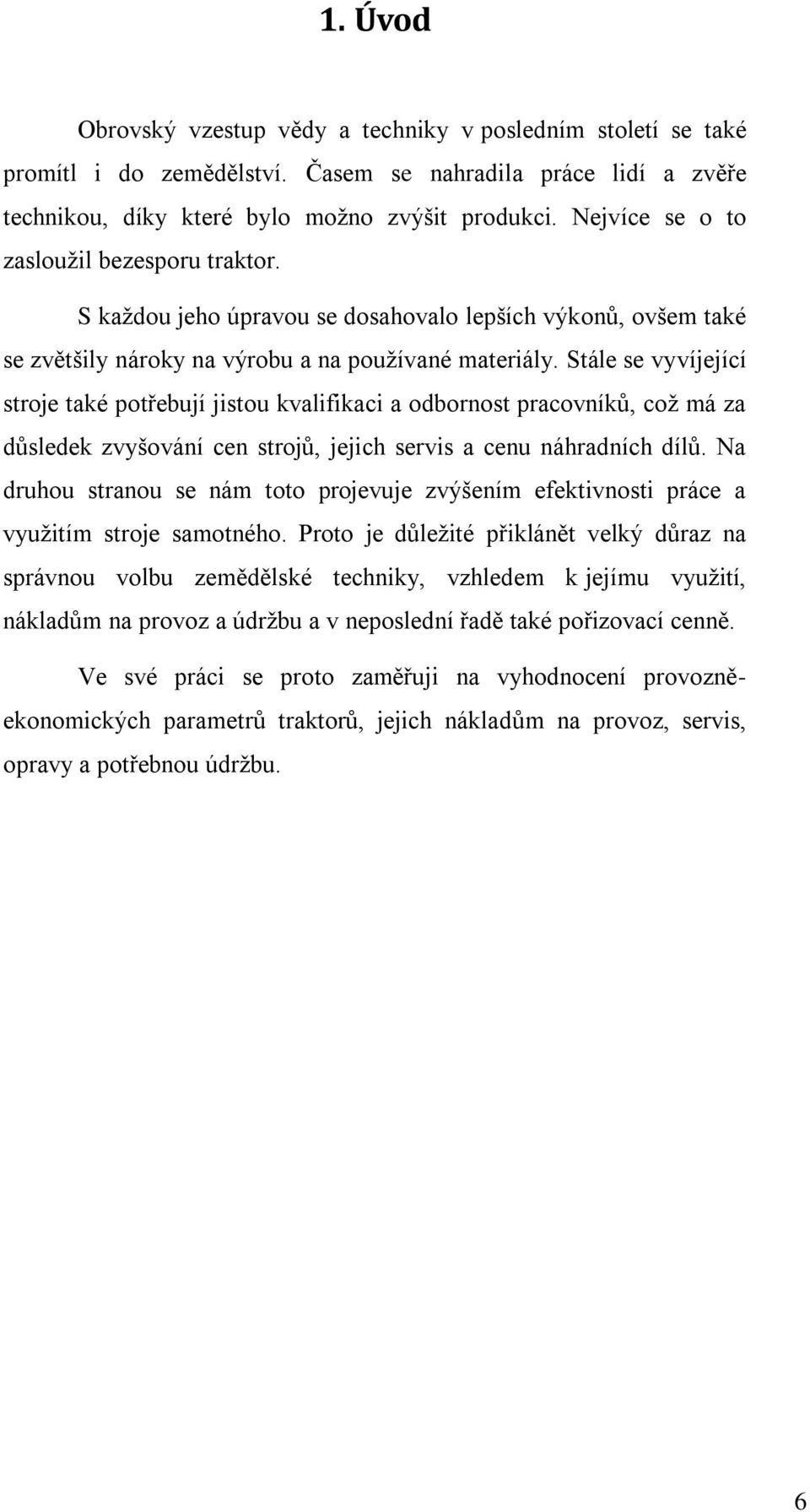 Stále se vyvíjející stroje také potřebují jistou kvalifikaci a odbornost pracovníků, coţ má za důsledek zvyšování cen strojů, jejich servis a cenu náhradních dílů.