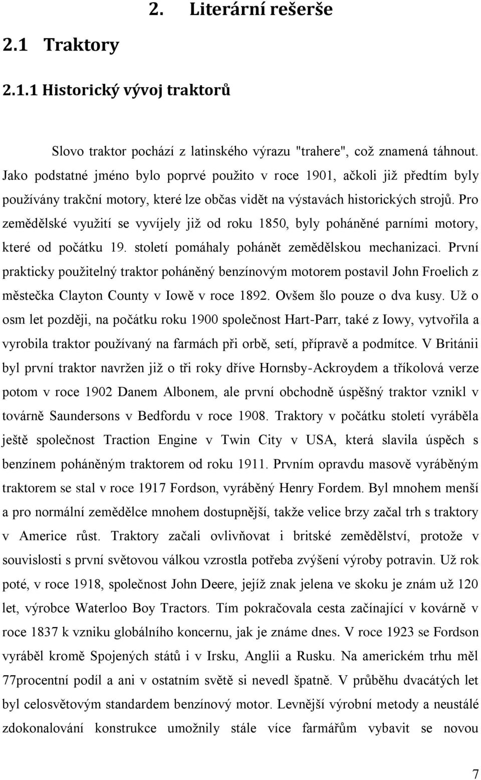 Pro zemědělské vyuţití se vyvíjely jiţ od roku 1850, byly poháněné parními motory, které od počátku 19. století pomáhaly pohánět zemědělskou mechanizaci.
