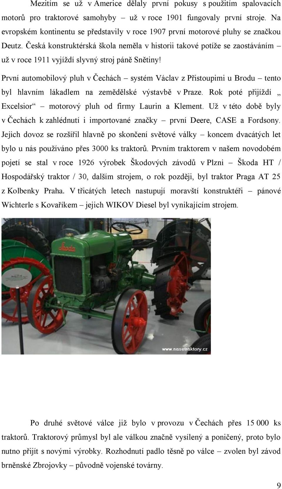 Česká konstruktérská škola neměla v historii takové potíţe se zaostáváním uţ v roce 1911 vyjíţdí slyvný stroj páně Snětiny!