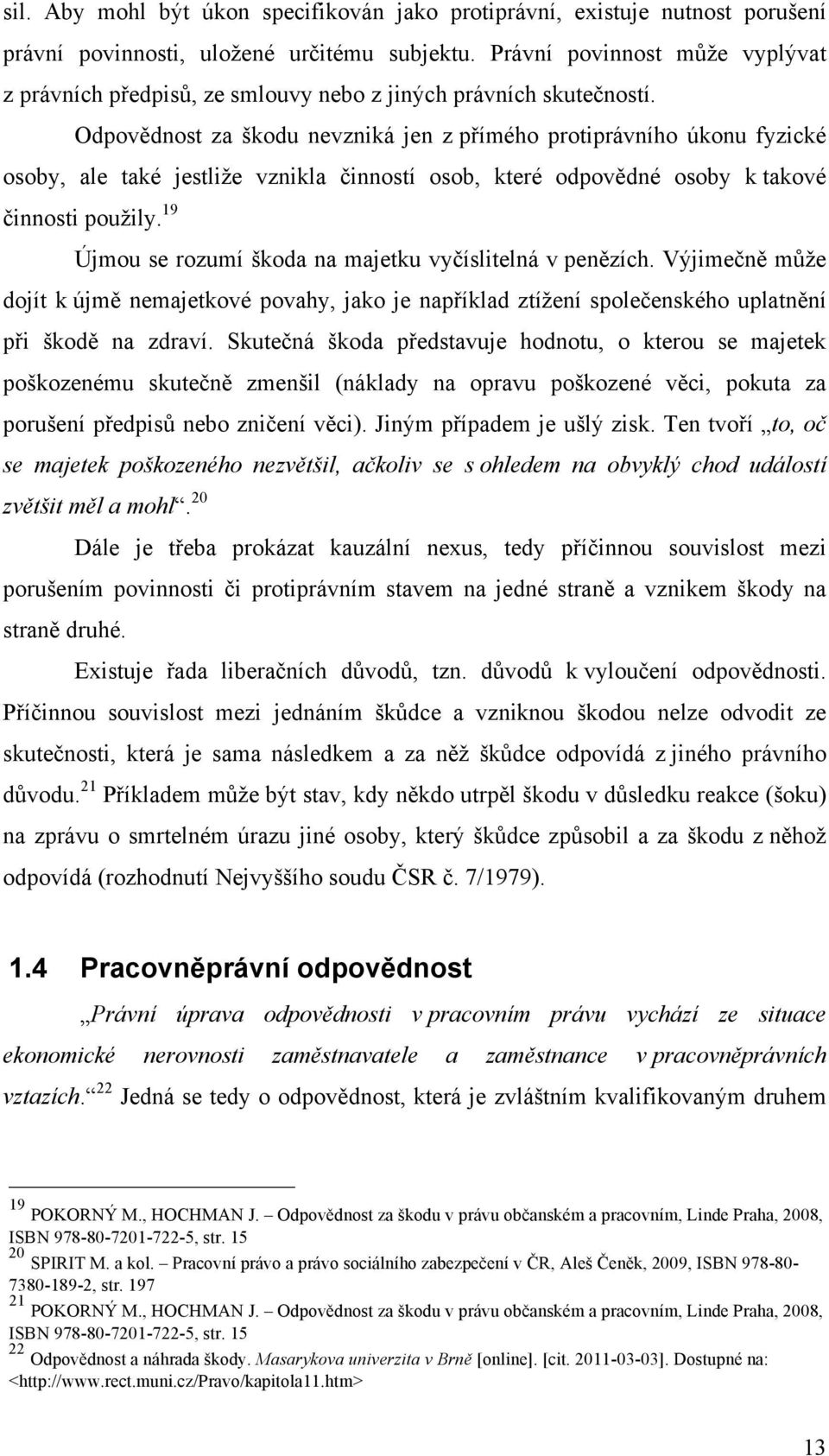 Odpovědnost za škodu nevzniká jen z přímého protiprávního úkonu fyzické osoby, ale také jestliže vznikla činností osob, které odpovědné osoby k takové činnosti použily.