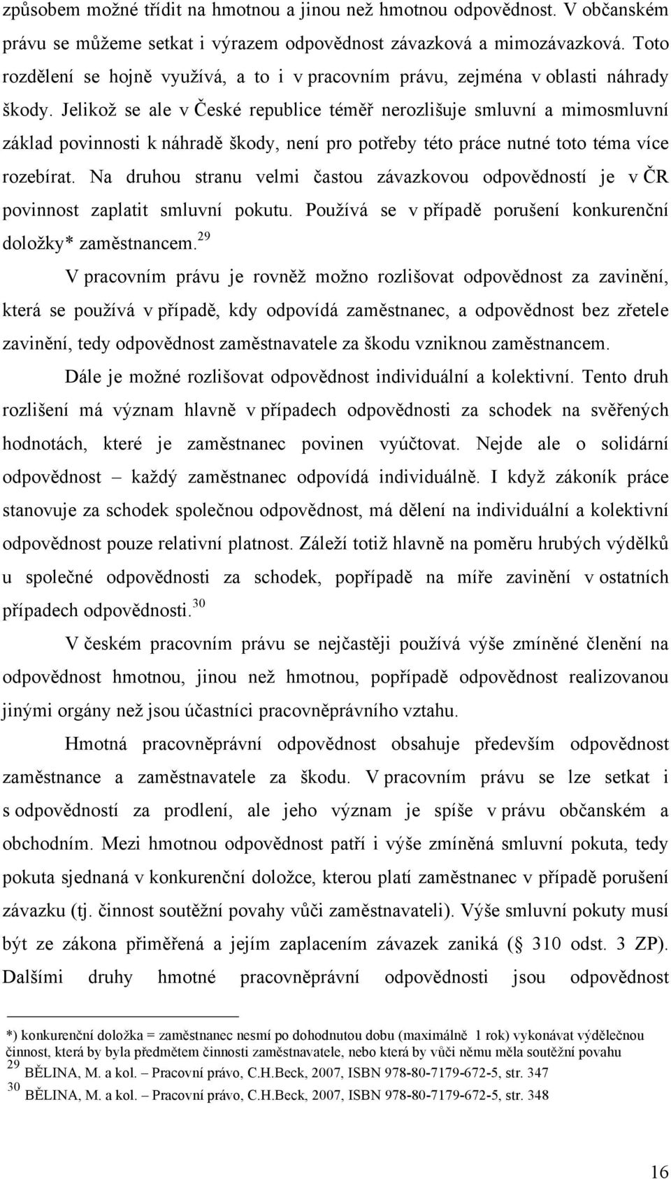 Jelikož se ale v České republice téměř nerozlišuje smluvní a mimosmluvní základ povinnosti k náhradě škody, není pro potřeby této práce nutné toto téma více rozebírat.