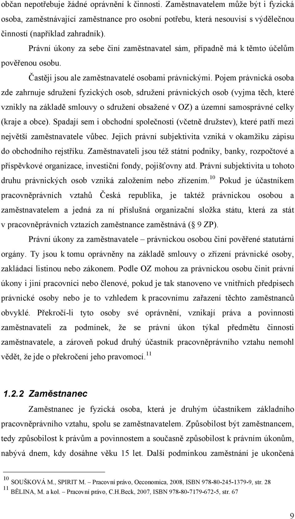 Pojem právnická osoba zde zahrnuje sdružení fyzických osob, sdružení právnických osob (vyjma těch, které vznikly na základě smlouvy o sdružení obsažené v OZ) a územní samosprávné celky (kraje a obce).