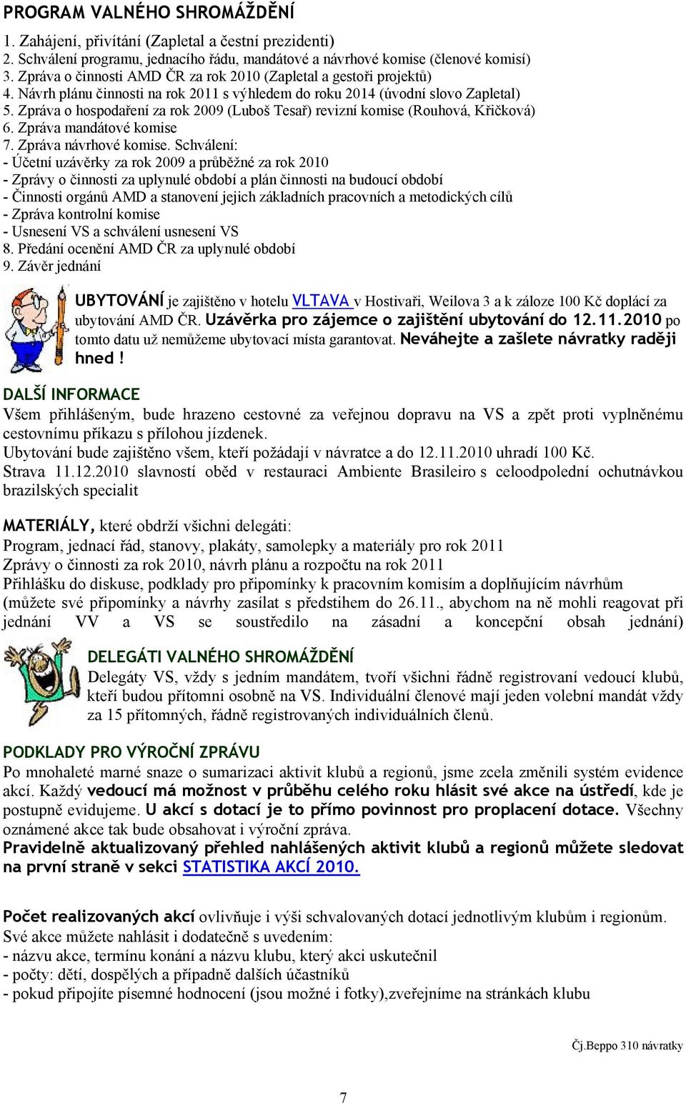 Zpráva o hospodaření za rok 2009 (Luboš Tesař) revizní komise (Rouhová, Křičková) 6. Zpráva mandátové komise 7. Zpráva návrhové komise.