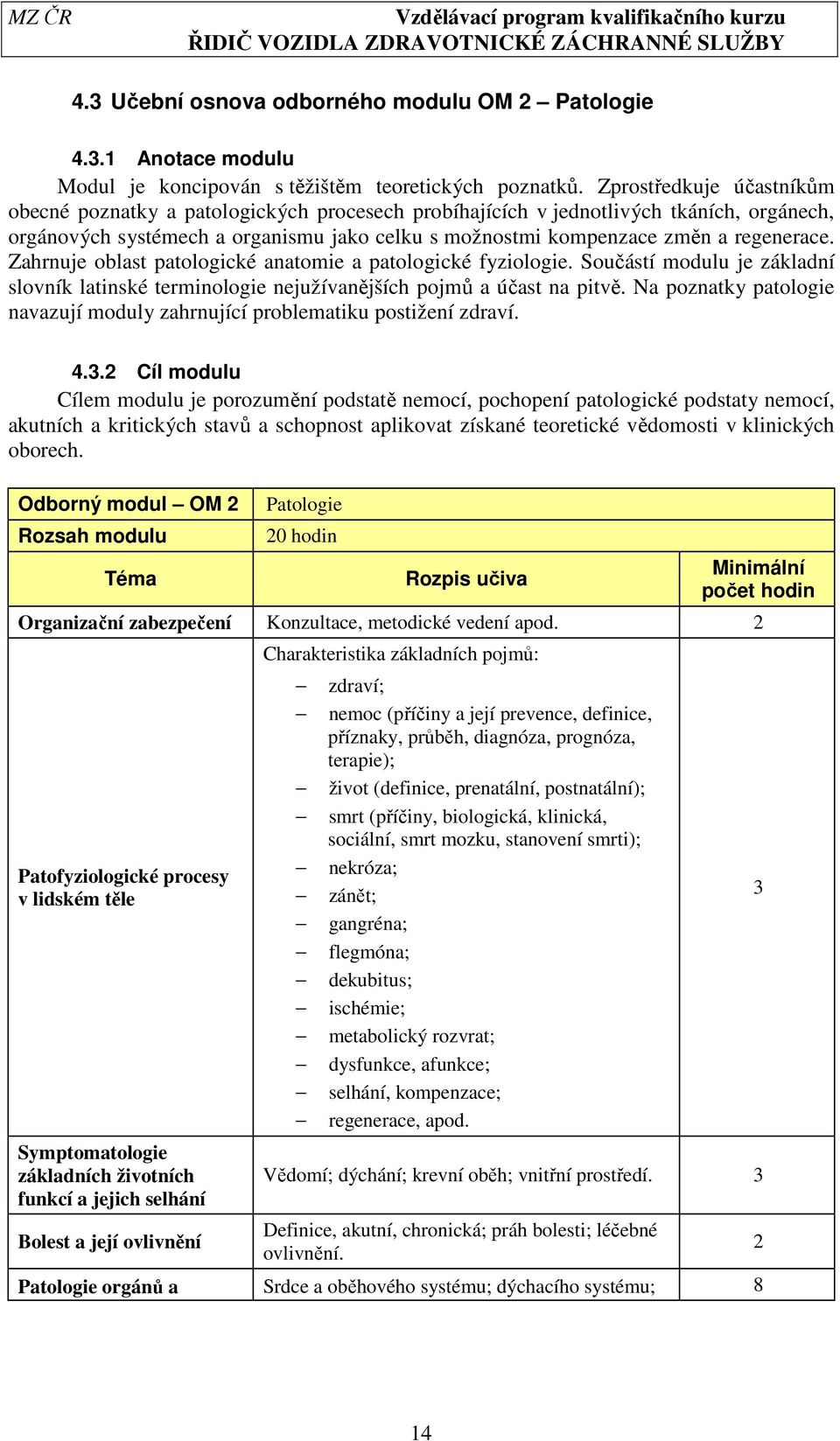 Zahrnuje oblast patologické anatomie a patologické fyziologie. Součástí modulu je základní slovník latinské terminologie nejužívanějších pojmů a účast na pitvě.