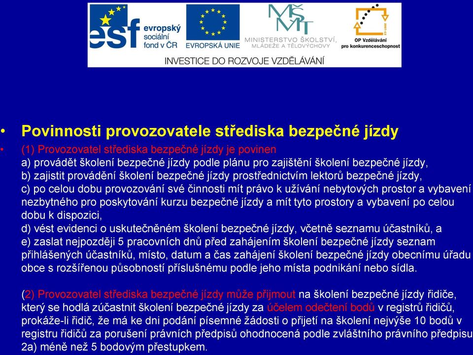 bezpečné jízdy a mít tyto prostory a vybavení po celou dobu k dispozici, d) vést evidenci o uskutečněném školení bezpečné jízdy, včetně seznamu účastníků, a e) zaslat nejpozději 5 pracovních dnů před