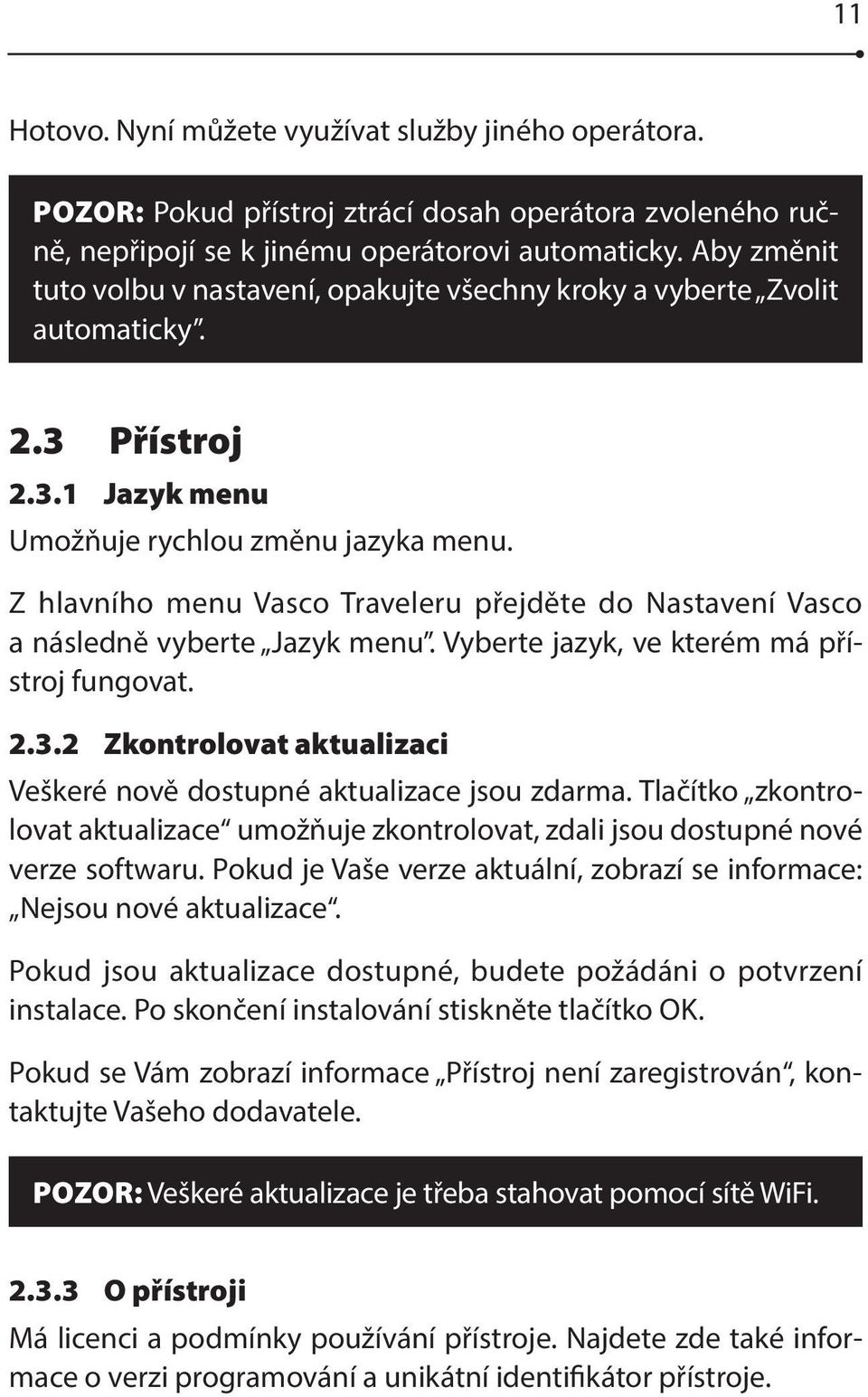 Z hlavního menu Vasco Traveleru přejděte do Nastavení Vasco a následně vyberte Jazyk menu. Vyberte jazyk, ve kterém má přístroj fungovat. 2.3.