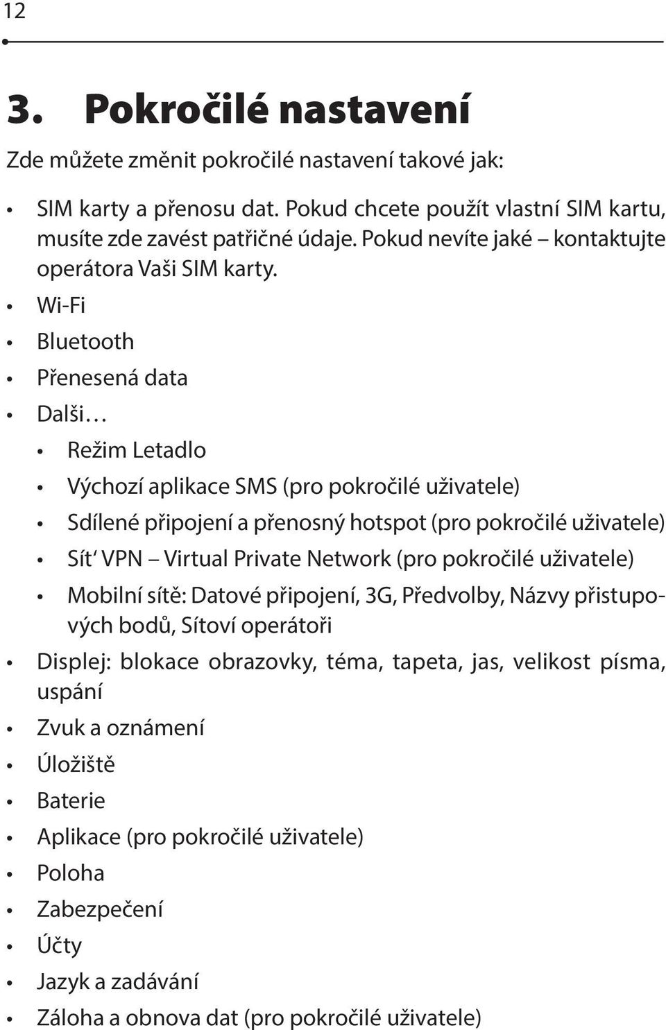 Wi-Fi Bluetooth Přenesená data Dalši Režim Letadlo Výchozí aplikace SMS (pro pokročilé uživatele) Sdílené připojení a přenosný hotspot (pro pokročilé uživatele) Sít VPN Virtual Private